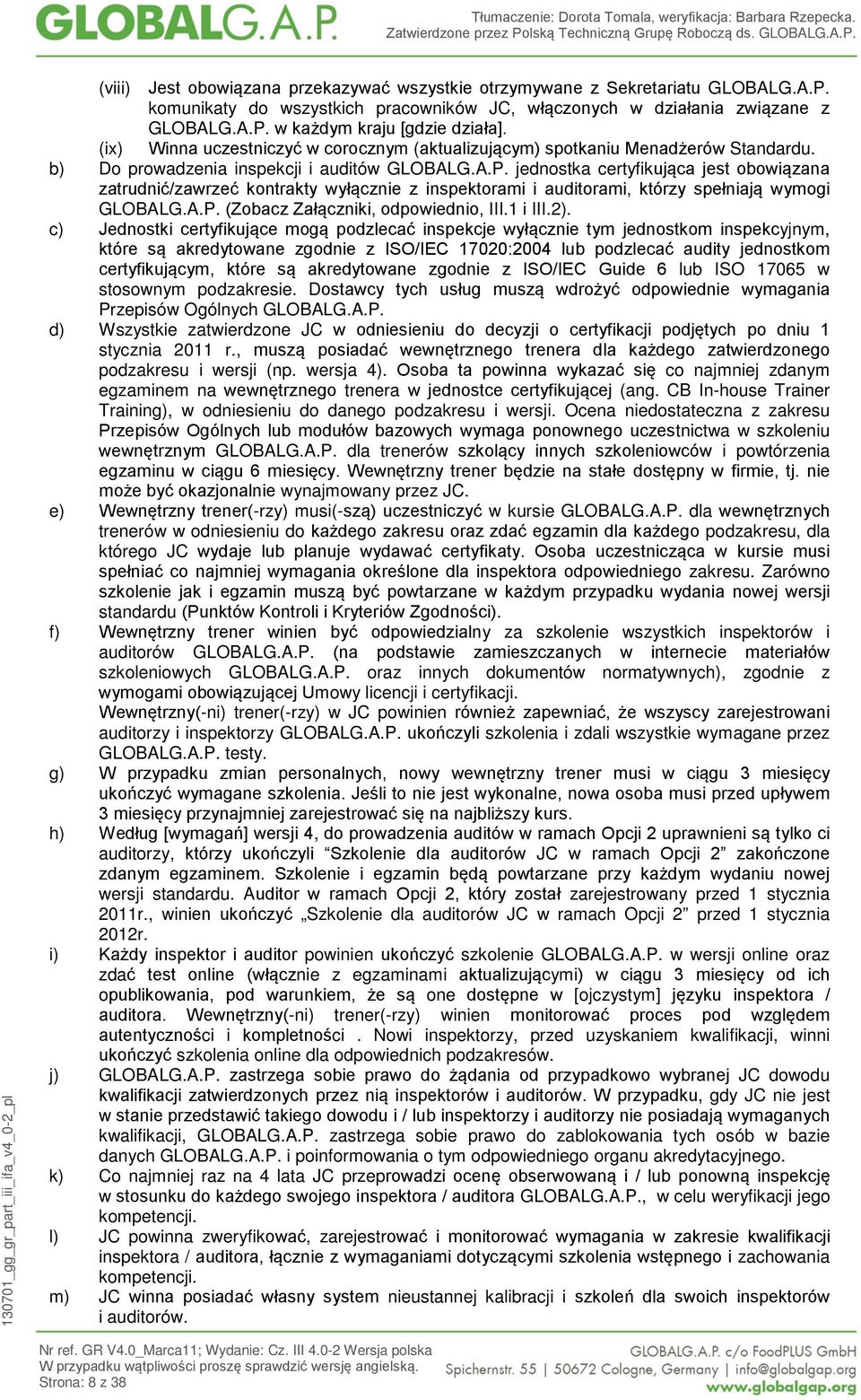 jednostka certyfikująca jest obowiązana zatrudnić/zawrzeć kontrakty wyłącznie z inspektorami i auditorami, którzy spełniają wymogi GLOBALG.A.P. (Zobacz Załączniki, odpowiednio, III.1 i III.2).