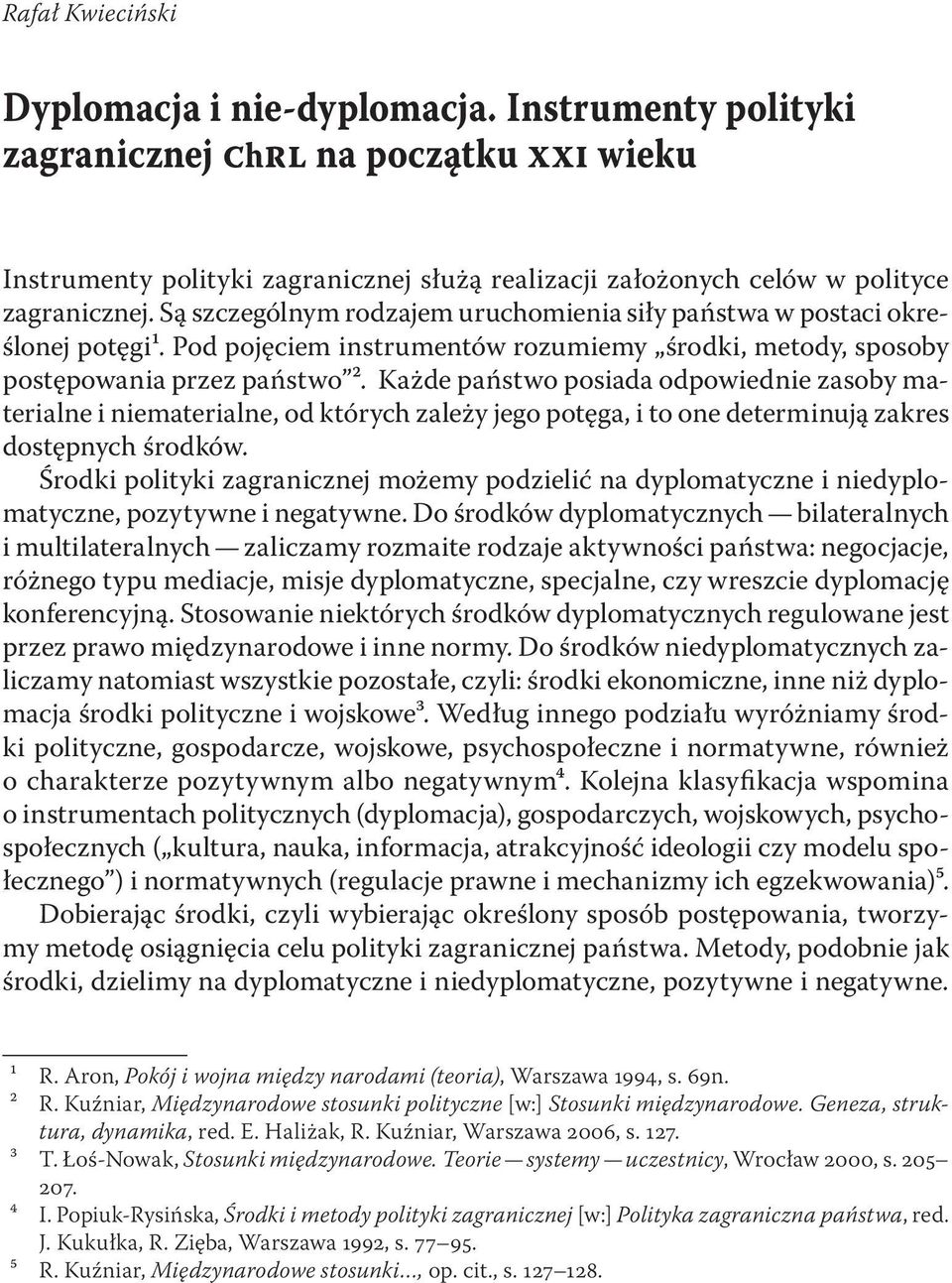 Każde państwo posiada odpowiednie zasoby materialne i niematerialne, od których zależy jego potęga, i to one determinują zakres dostępnych środków.