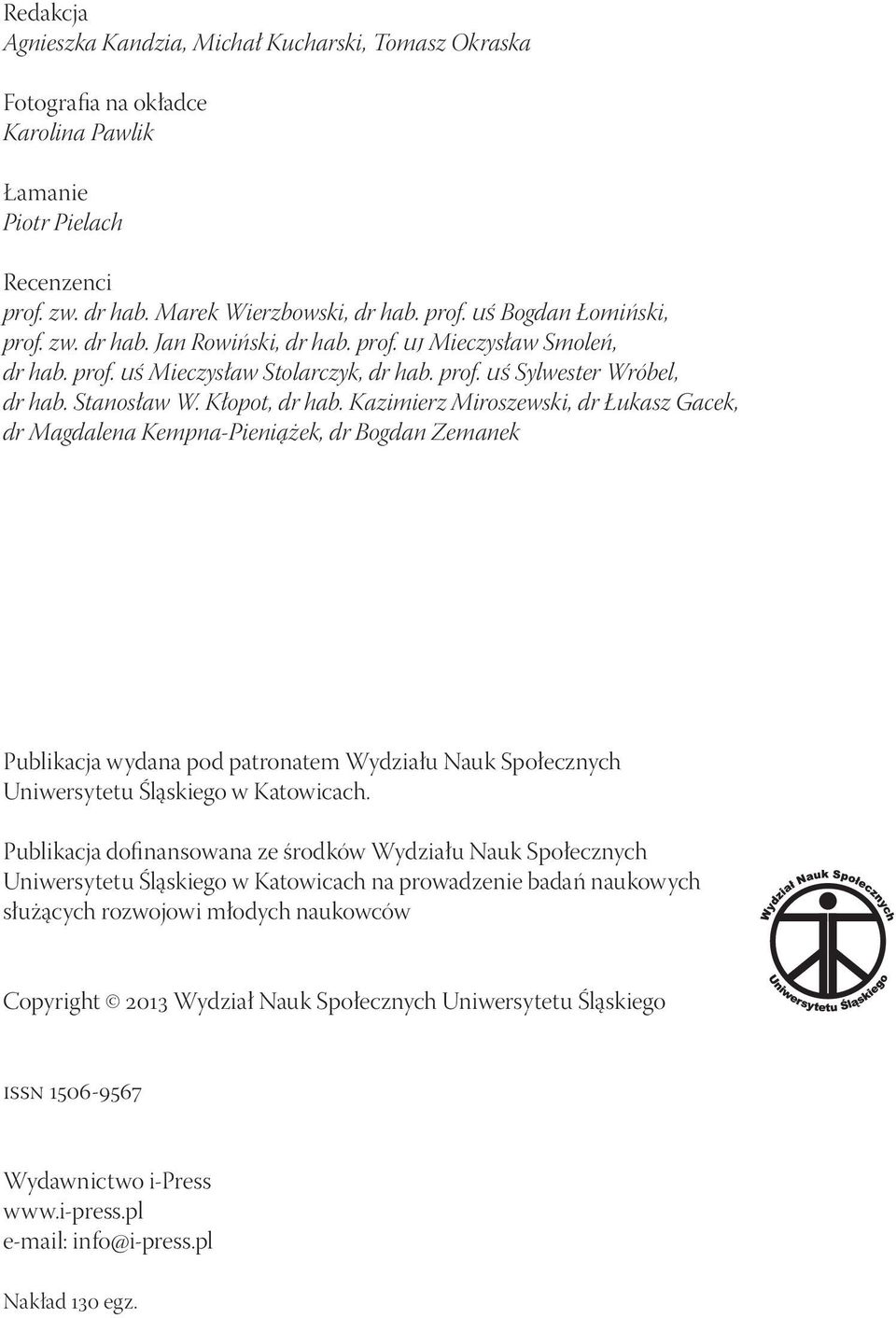 Kazimierz Miroszewski, dr Łukasz Gacek, dr Magdalena Kempna-Pieniążek, dr Bogdan Zemanek Publikacja wydana pod patronatem Wydziału Nauk Społecznych Uniwersytetu Śląskiego w Katowicach.