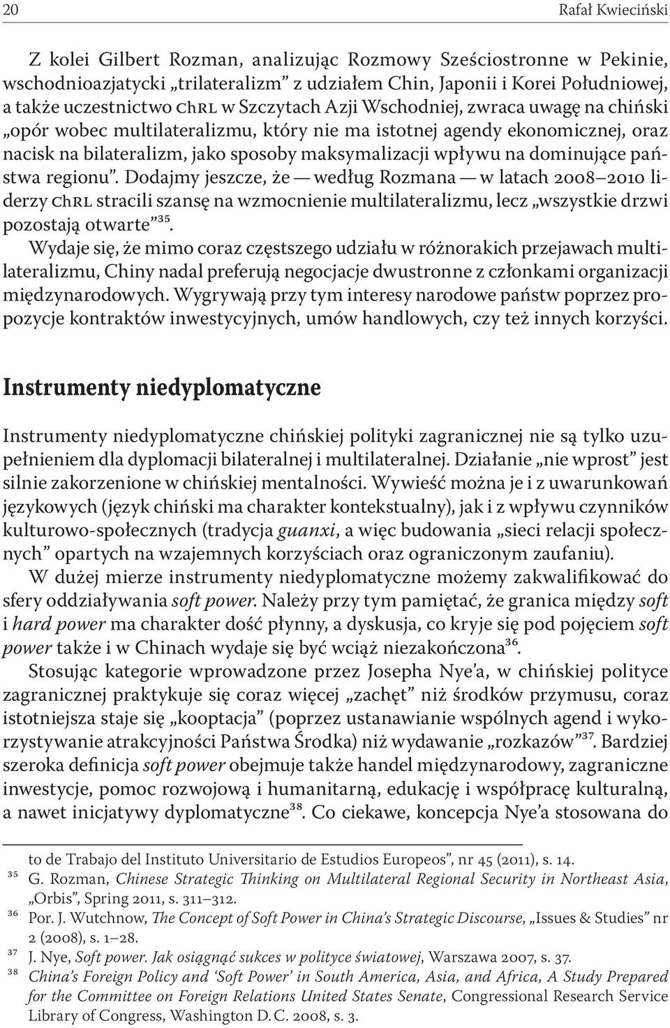 dominujące państwa regionu. Dodajmy jeszcze, że według Rozmana w latach 2008 2010 liderzy chrl stracili szansę na wzmocnienie multilateralizmu, lecz wszystkie drzwi pozostają otwarte ³⁵.