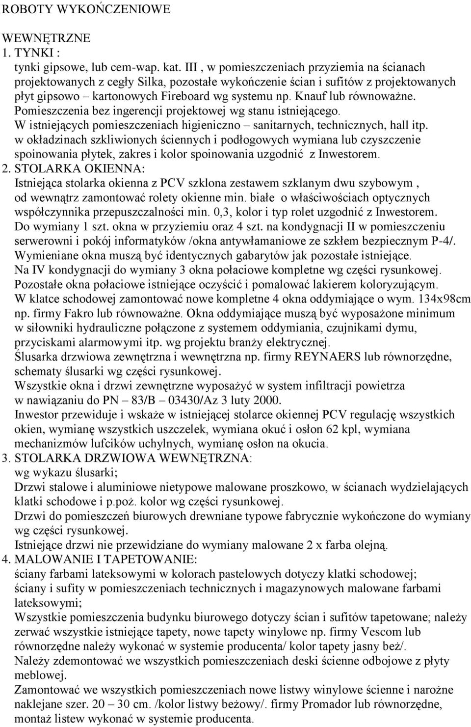 Knauf lub równoważne. Pomieszczenia bez ingerencji projektowej wg stanu istniejącego. W istniejących pomieszczeniach higieniczno sanitarnych, technicznych, hall itp.