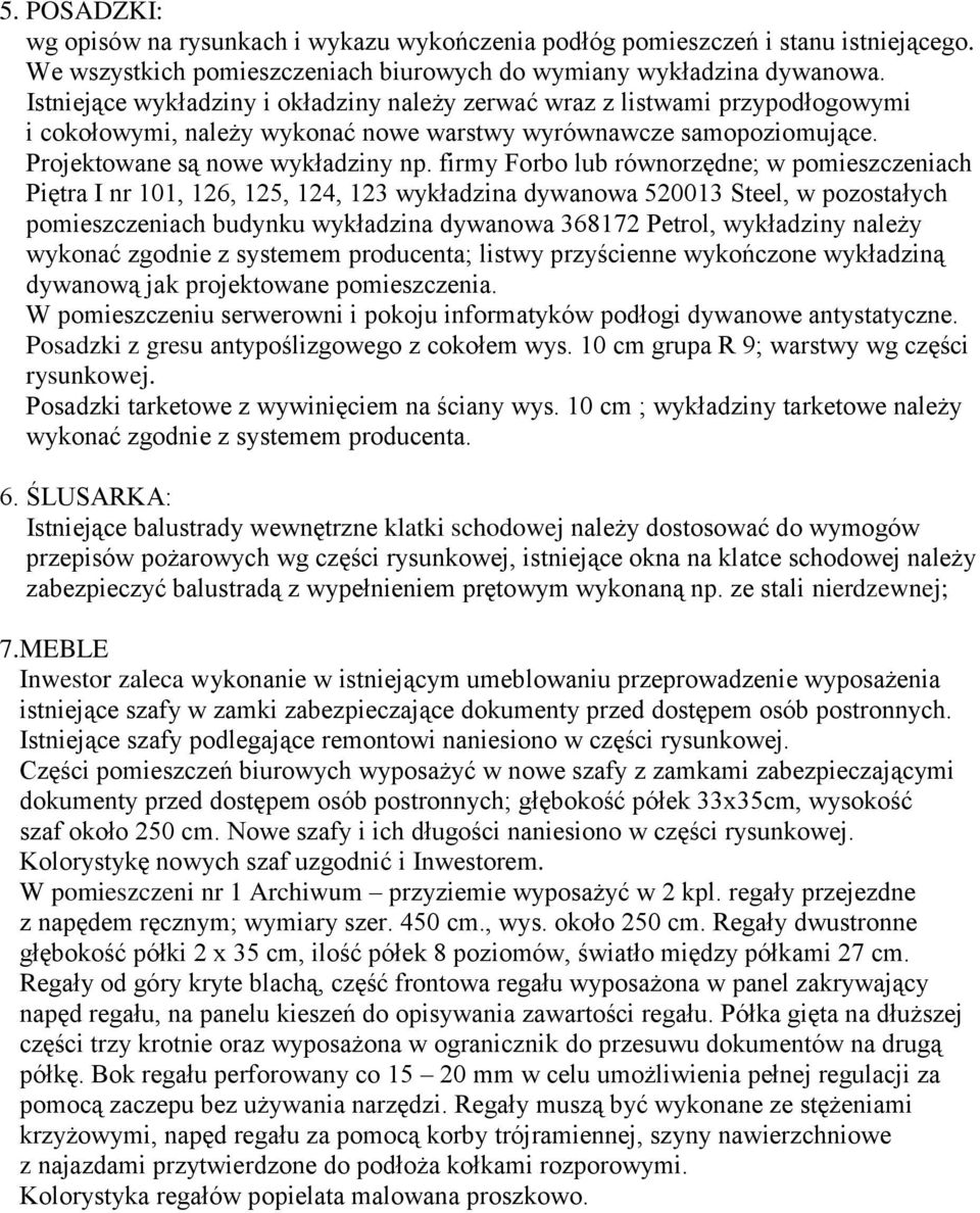 firmy Forbo lub równorzędne; w pomieszczeniach Piętra I nr 101, 126, 125, 124, 123 wykładzina dywanowa 520013 Steel, w pozostałych pomieszczeniach budynku wykładzina dywanowa 368172 Petrol,