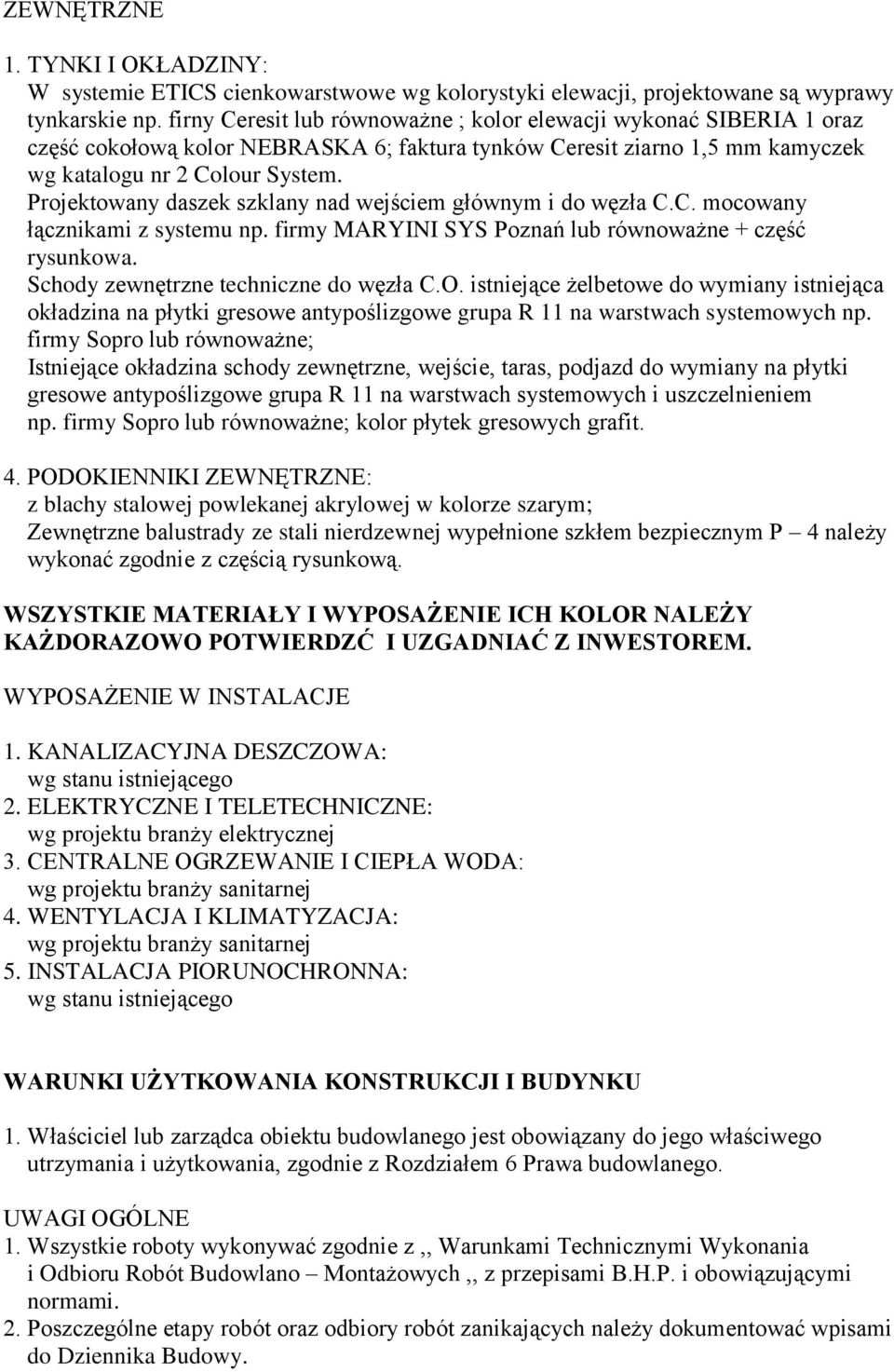 Projektowany daszek szklany nad wejściem głównym i do węzła C.C. mocowany łącznikami z systemu np. firmy MARYINI SYS Poznań lub równoważne + część rysunkowa. Schody zewnętrzne techniczne do węzła C.O.