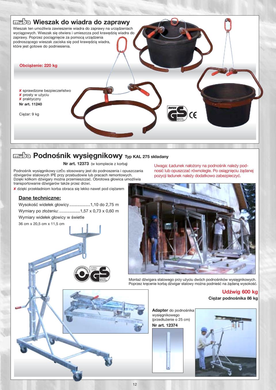 Obciążenie: 220 kg sprawdzone bezpieczeństwo prosty w użyciu praktyczny Nr art. 11240 Ciężar: 9 kg MPodnośnik wysięgnikowy Typ KAL 275 składany Dane techniczne: Nr art.