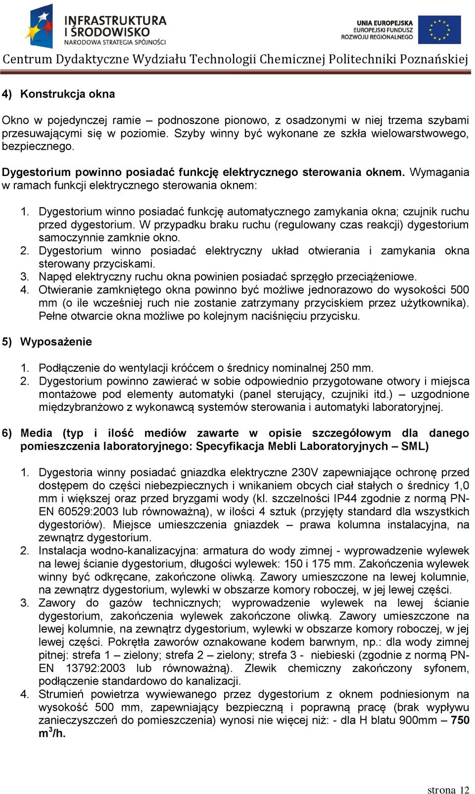 Dygestorium winno posiadać funkcję automatycznego zamykania okna; czujnik ruchu przed dygestorium. W przypadku braku ruchu (regulowany czas reakcji) dygestorium samoczynnie zamknie okno. 2.