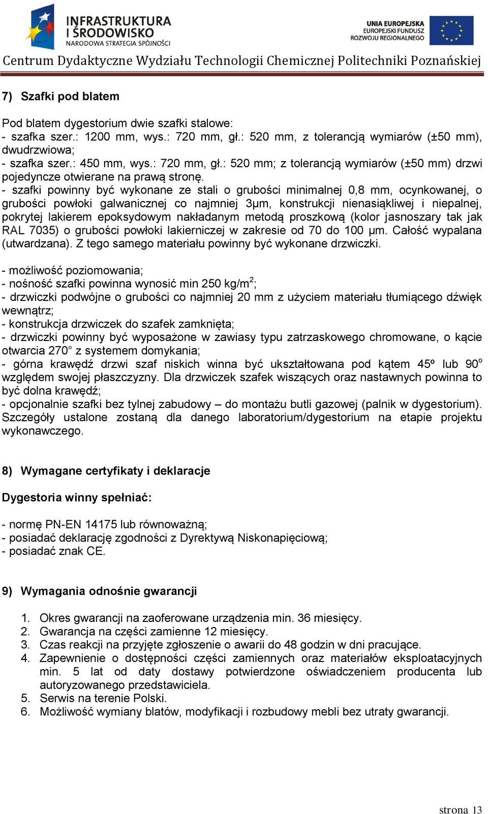 - szafki powinny być wykonane ze stali o grubości minimalnej 0,8 mm, ocynkowanej, o grubości powłoki galwanicznej co najmniej 3µm, konstrukcji nienasiąkliwej i niepalnej, pokrytej lakierem