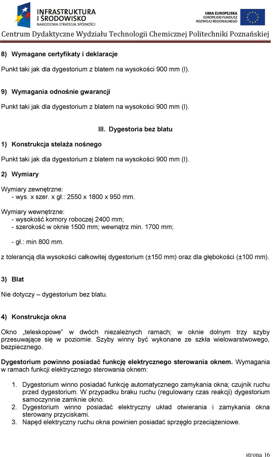 Wymiary wewnętrzne: - wysokość komory roboczej 2400 mm; - szerokość w oknie 1500 mm; wewnątrz min. 1700 mm; - gł.: min 800 mm.