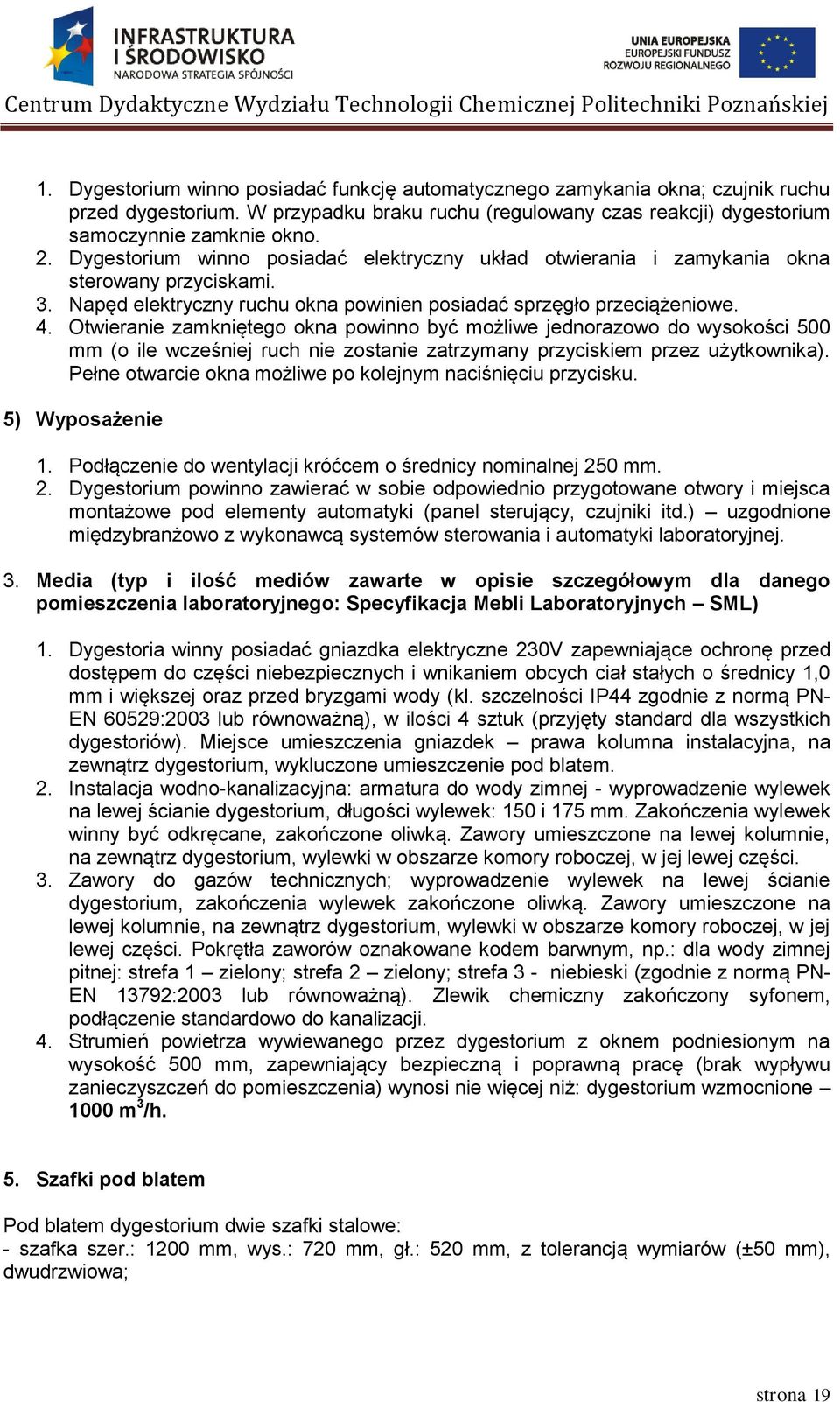 Otwieranie zamkniętego okna powinno być możliwe jednorazowo do wysokości 500 mm (o ile wcześniej ruch nie zostanie zatrzymany przyciskiem przez użytkownika).