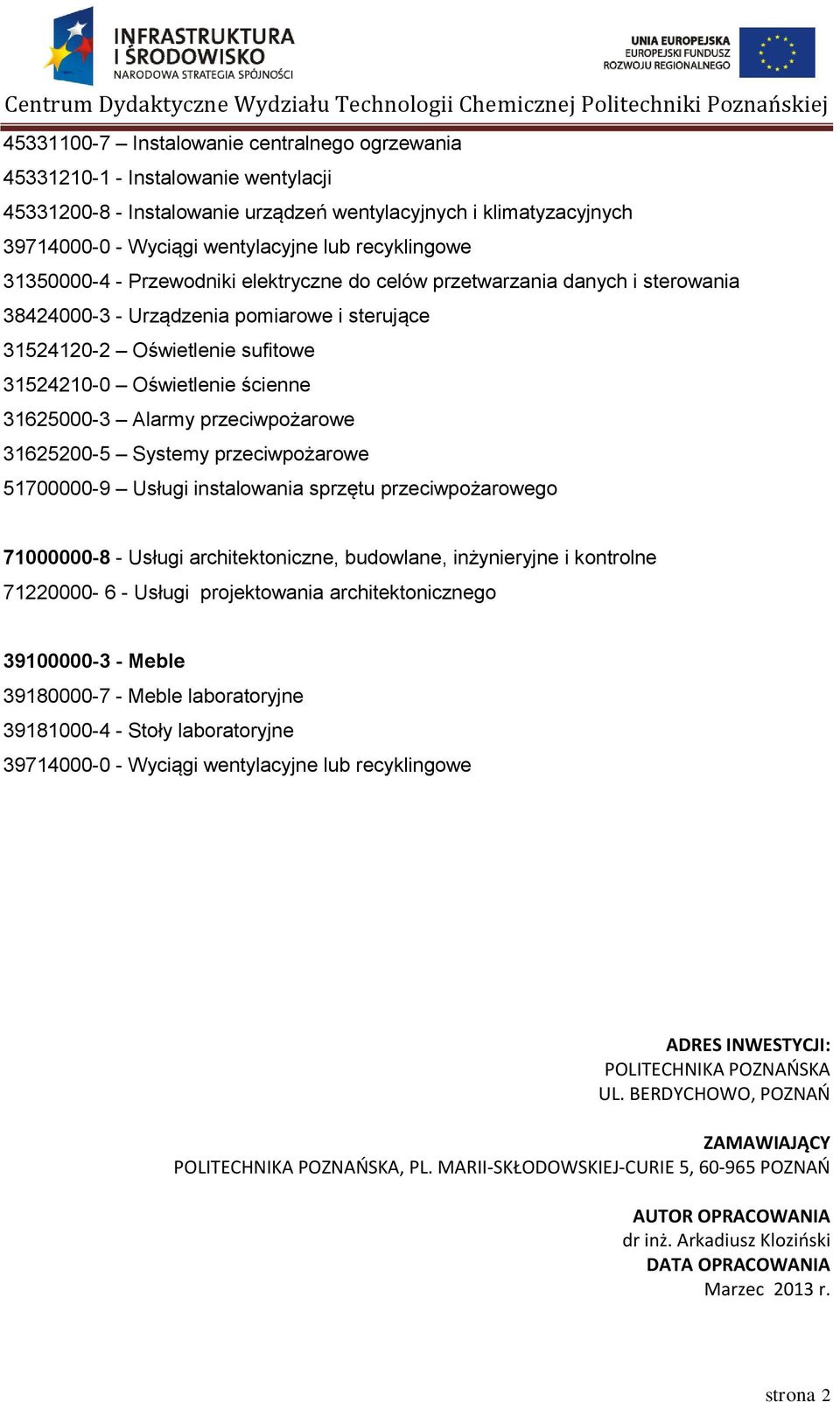 ścienne 31625000-3 Alarmy przeciwpożarowe 31625200-5 Systemy przeciwpożarowe 51700000-9 Usługi instalowania sprzętu przeciwpożarowego 71000000-8 - Usługi architektoniczne, budowlane, inżynieryjne i