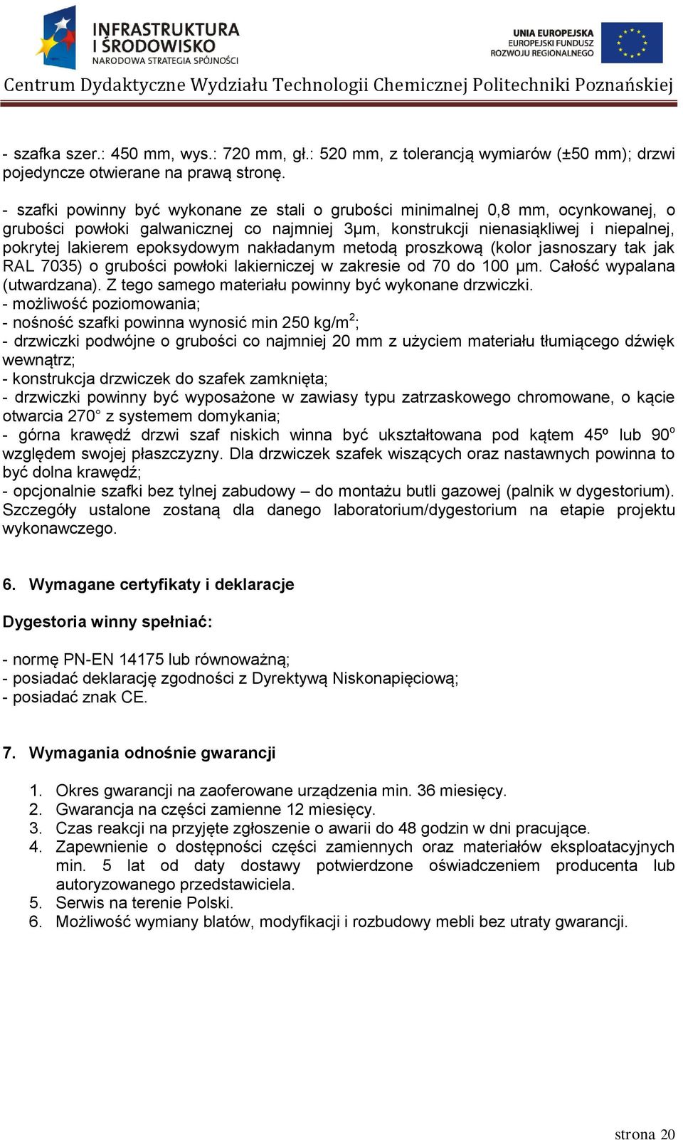 epoksydowym nakładanym metodą proszkową (kolor jasnoszary tak jak RAL 7035) o grubości powłoki lakierniczej w zakresie od 70 do 100 µm. Całość wypalana (utwardzana).