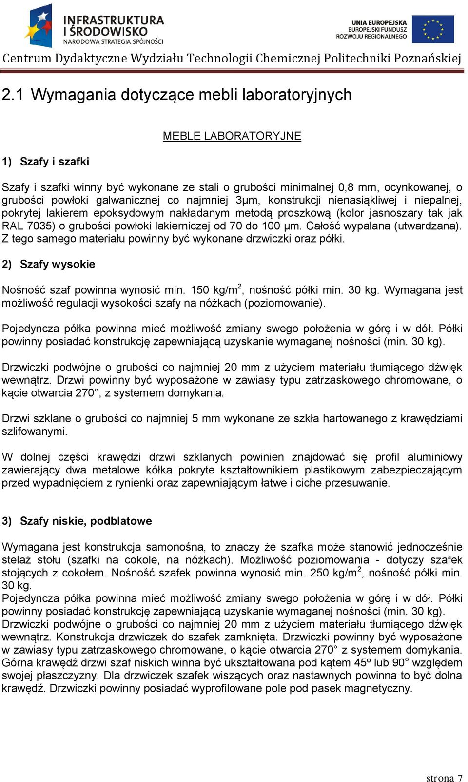 70 do 100 µm. Całość wypalana (utwardzana). Z tego samego materiału powinny być wykonane drzwiczki oraz półki. 2) Szafy wysokie Nośność szaf powinna wynosić min. 150 kg/m 2, nośność półki min. 30 kg.