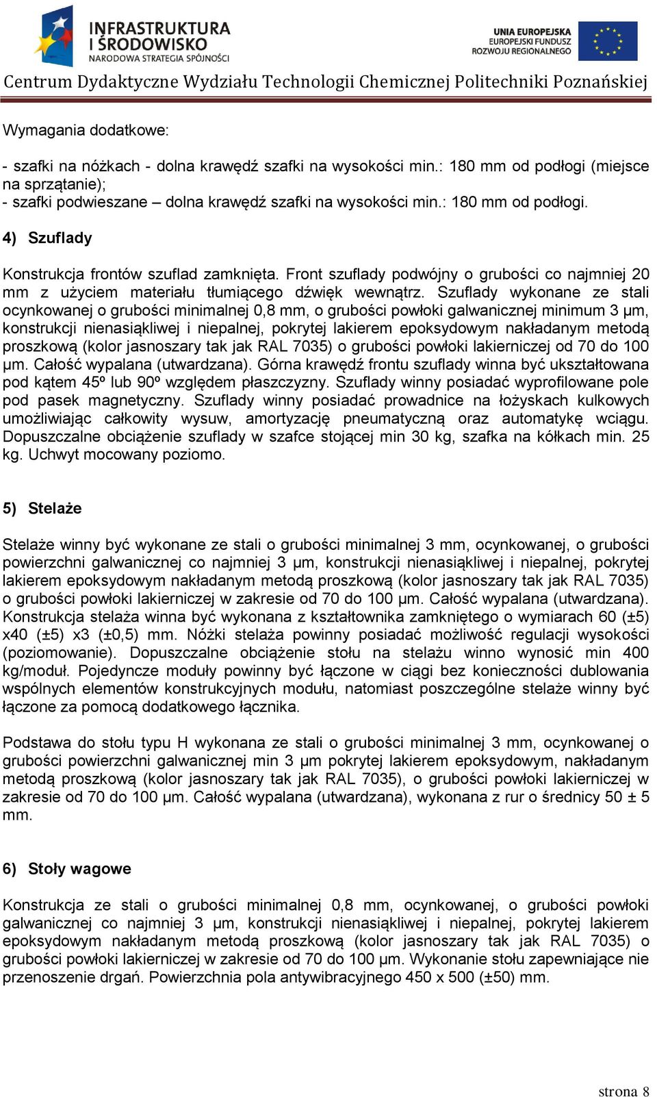 Szuflady wykonane ze stali ocynkowanej o grubości minimalnej 0,8 mm, o grubości powłoki galwanicznej minimum 3 µm, konstrukcji nienasiąkliwej i niepalnej, pokrytej lakierem epoksydowym nakładanym