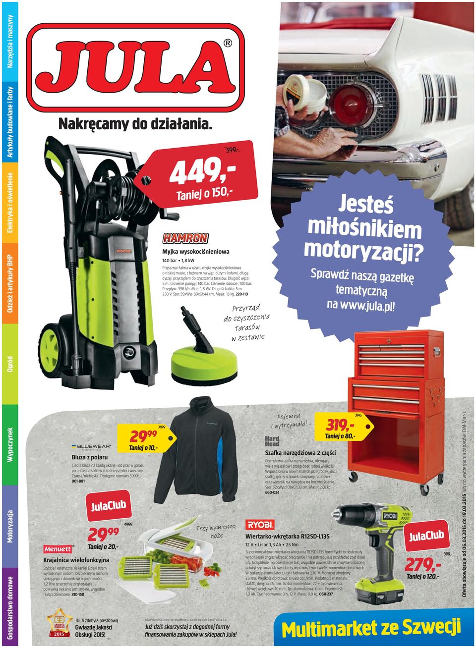 220-119 Przyrząd do czyszczenia tarasów w zestawie Jesteś miłośnikiem motoryzacji? Sprawdź naszą gazetkę tematyczną na www.jula.pl!