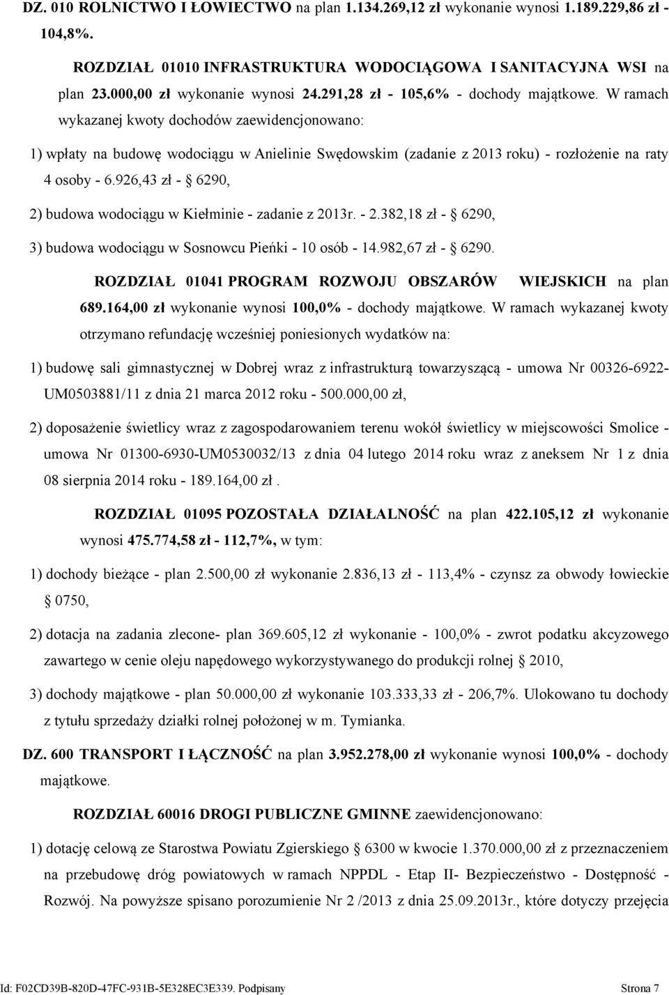 W ramach wykazanej kwoty dochodów zaewidencjonowano: 1) wpłaty na budowę wodociągu w Anielinie Swędowskim (zadanie z 2013 roku) - rozłożenie na raty 4 osoby - 6.
