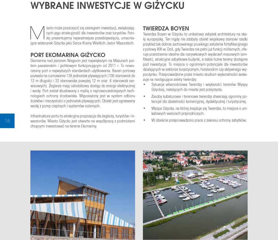 Port Ekomarina Giżycko Ekomarina nad jeziorem Niegocin jest największym na Mazurach portem pasażerskim i jachtowym funkcjonującym od 2011 r. To nowoczesny port o najwyższych standardach użytkowania.