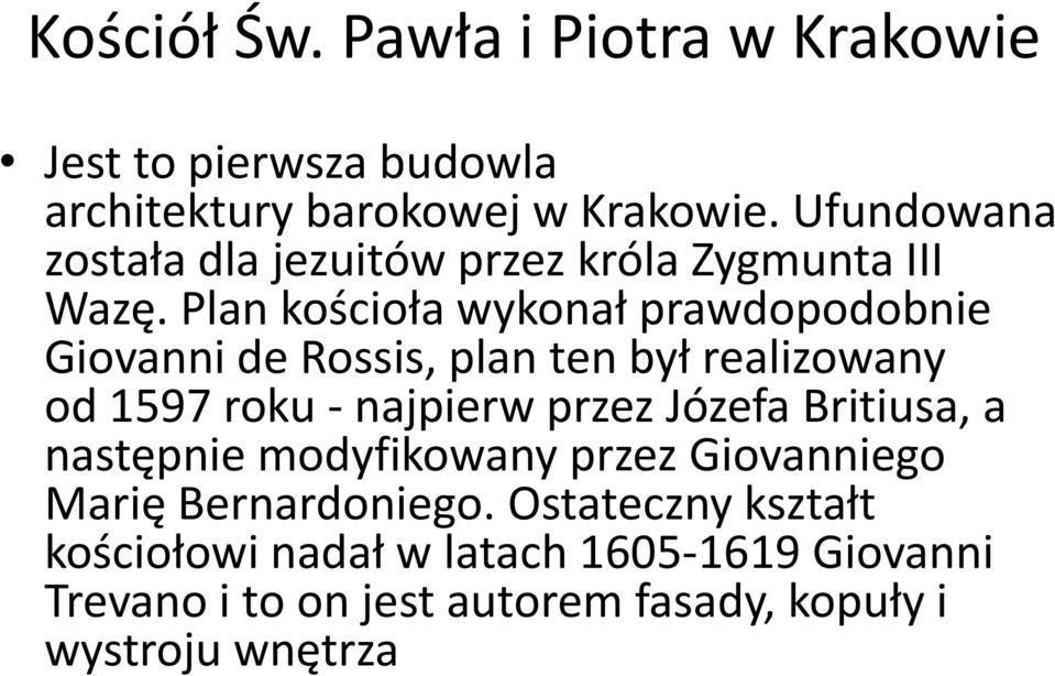 Plan kościoła wykonał prawdopodobnie Giovanni de Rossis, plan ten był realizowany od 1597 roku - najpierw przez Józefa