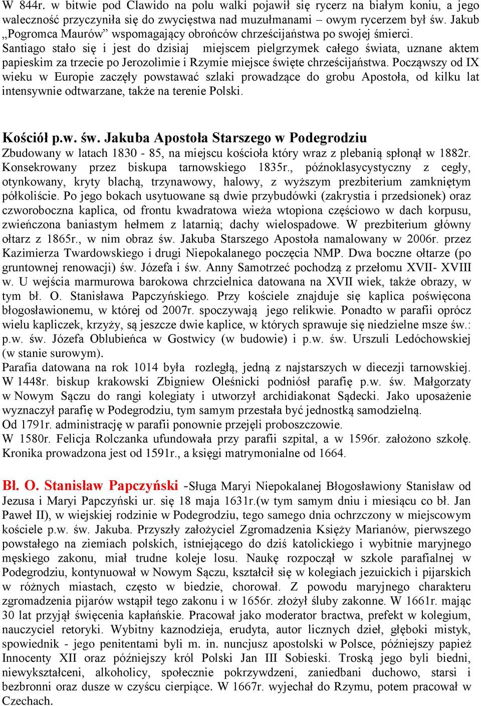 Santiago stało się i jest do dzisiaj miejscem pielgrzymek całego świata, uznane aktem papieskim za trzecie po Jerozolimie i Rzymie miejsce święte chrześcijaństwa.