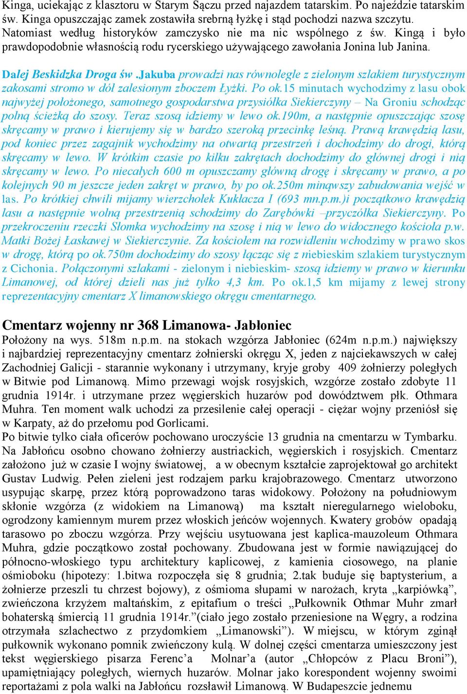 jakuba prowadzi nas równolegle z zielonym szlakiem turystycznym zakosami stromo w dół zalesionym zboczem Łyżki. Po ok.