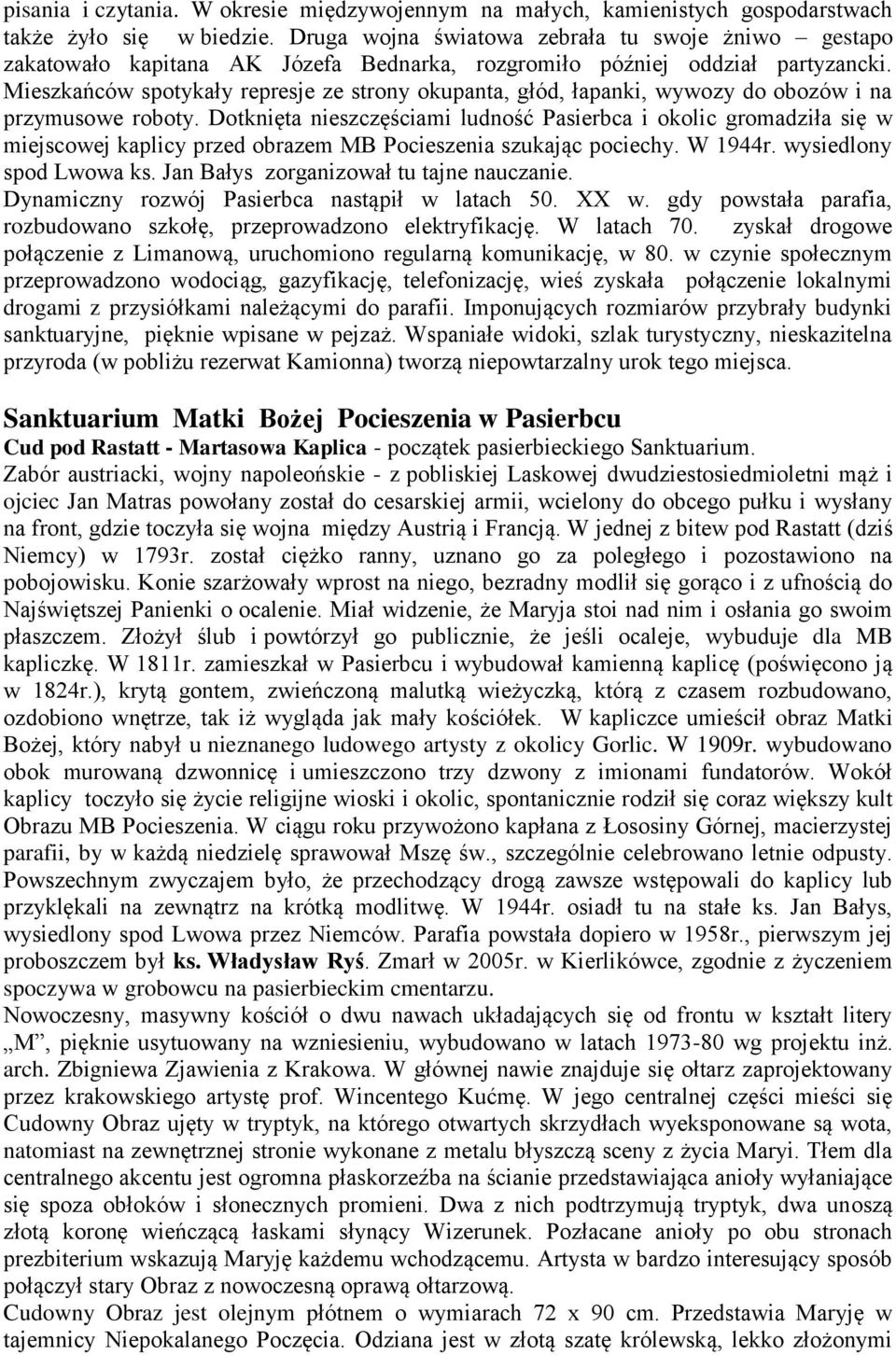 Mieszkańców spotykały represje ze strony okupanta, głód, łapanki, wywozy do obozów i na przymusowe roboty.