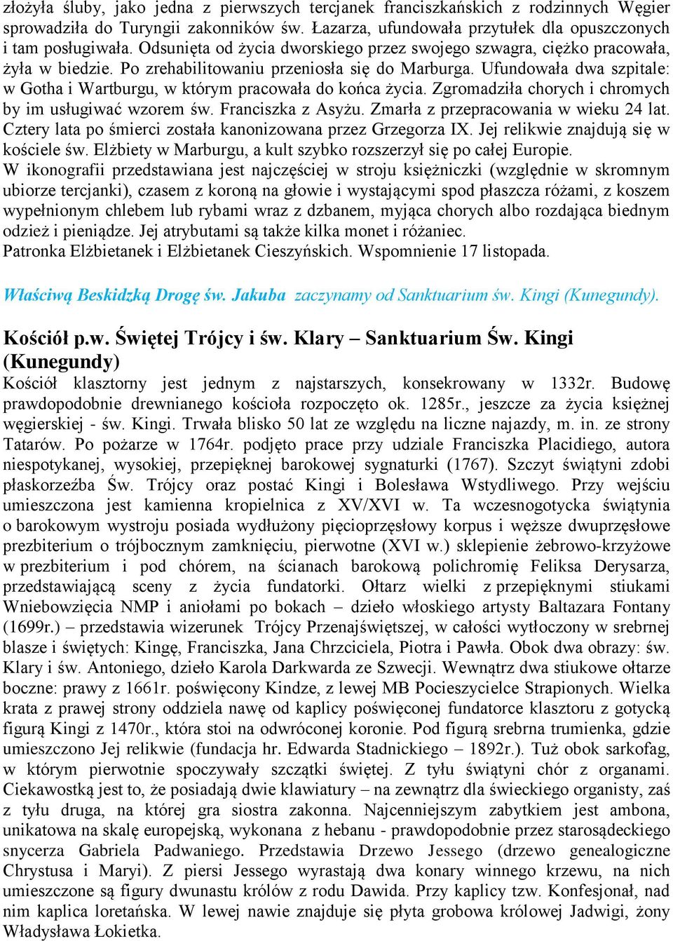 Ufundowała dwa szpitale: w Gotha i Wartburgu, w którym pracowała do końca życia. Zgromadziła chorych i chromych by im usługiwać wzorem św. Franciszka z Asyżu. Zmarła z przepracowania w wieku 24 lat.