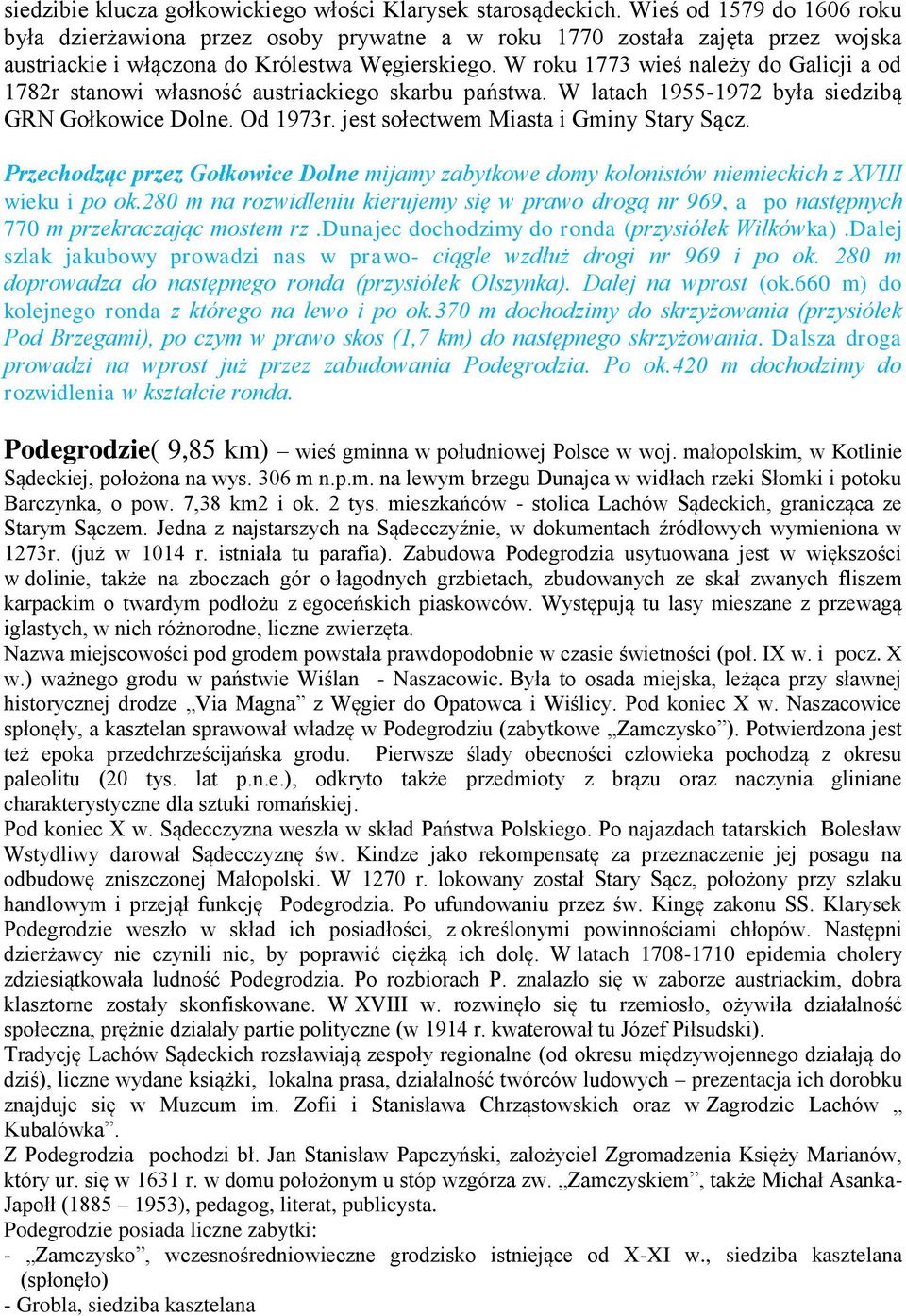 W roku 1773 wieś należy do Galicji a od 1782r stanowi własność austriackiego skarbu państwa. W latach 1955-1972 była siedzibą GRN Gołkowice Dolne. Od 1973r. jest sołectwem Miasta i Gminy Stary Sącz.