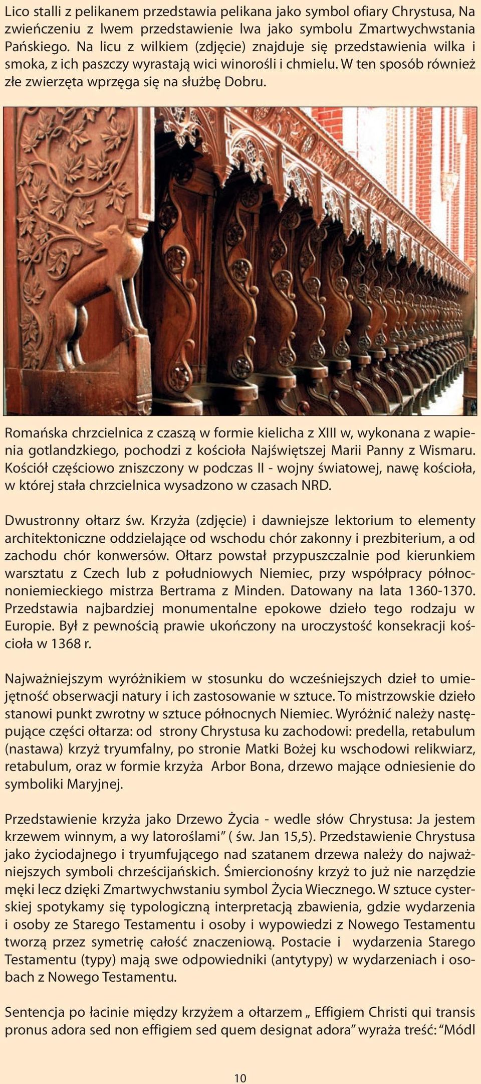 Romańska chrzcielnica z czaszą w formie kielicha z XIII w, wykonana z wapienia gotlandzkiego, pochodzi z kościoła Najświętszej Marii Panny z Wismaru.