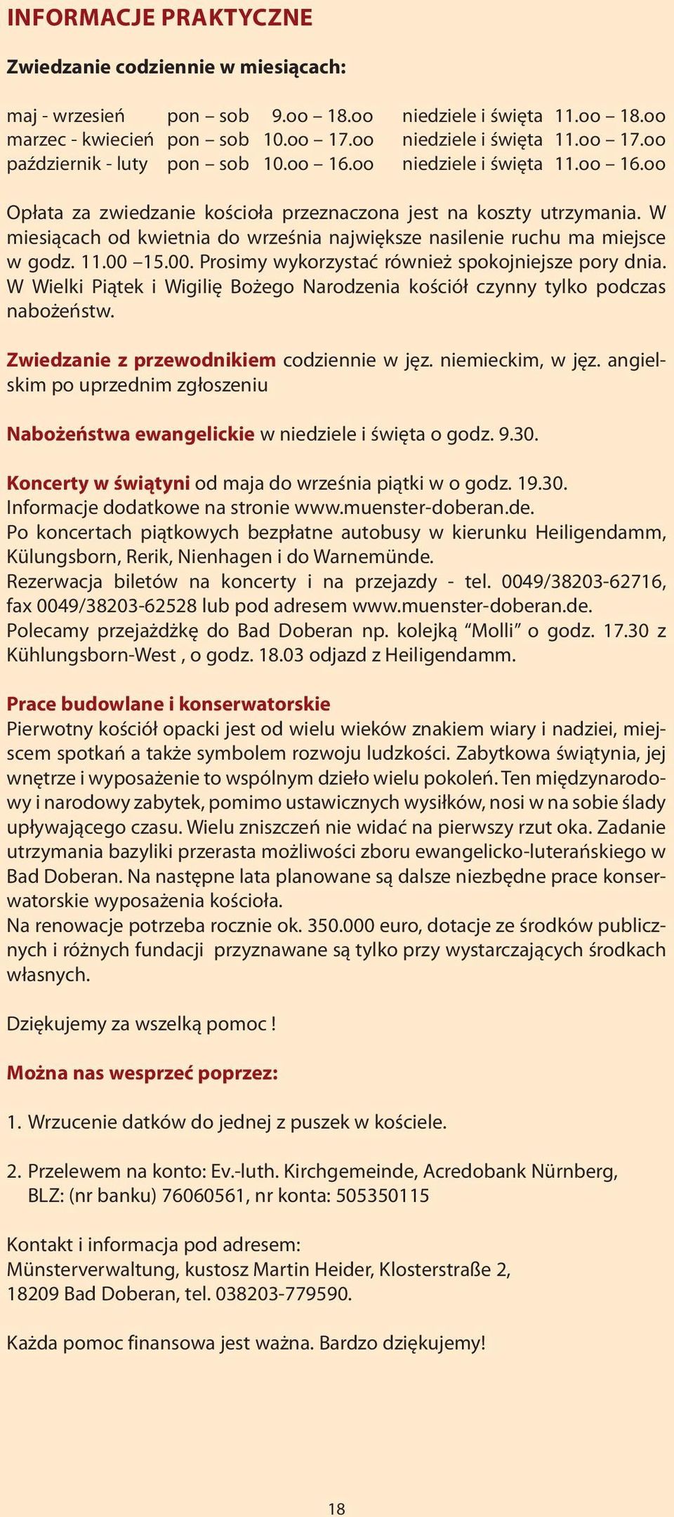 00. Prosimy wykorzystać również spokojniejsze pory dnia. W Wielki Piątek i Wigilię Bożego Narodzenia kościół czynny tylko podczas nabożeństw. Zwiedzanie z przewodnikiem codziennie w jęz.