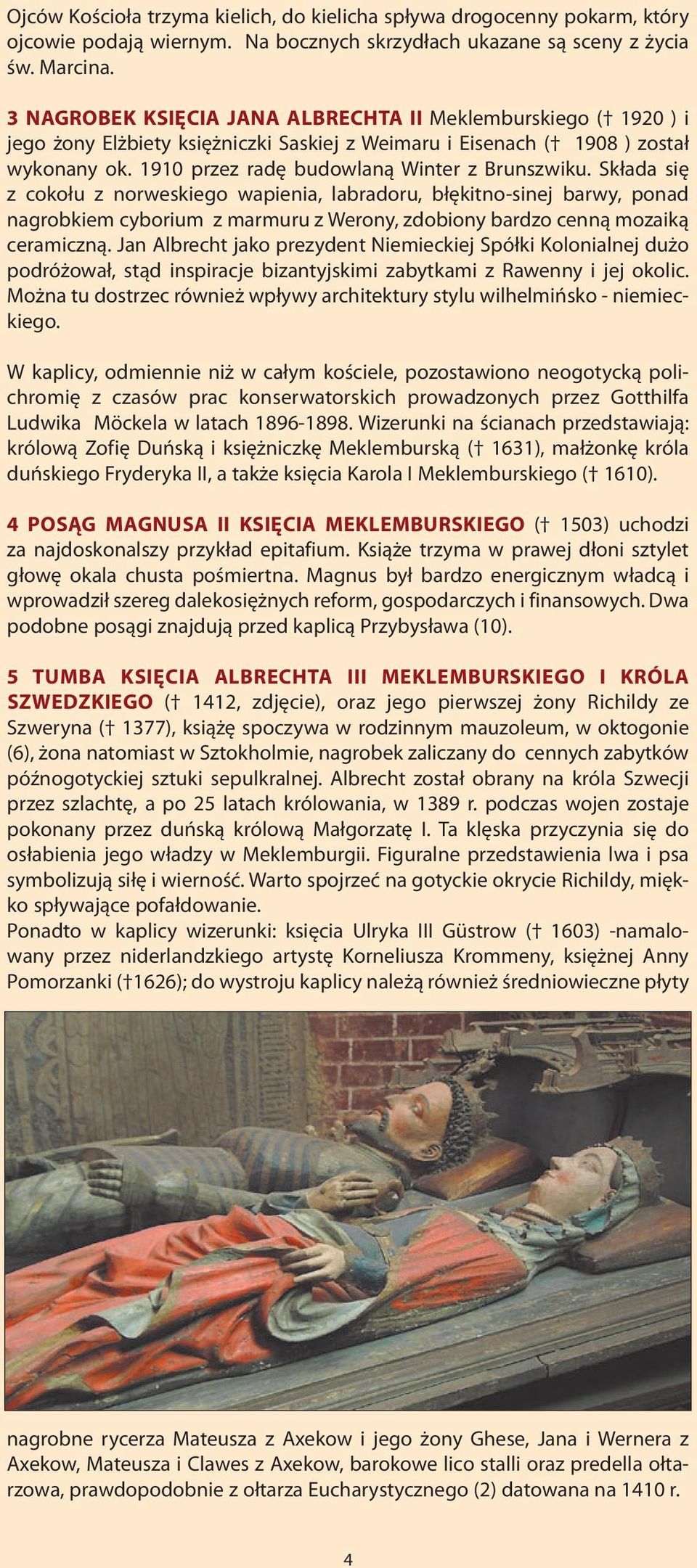 Składa się z cokołu z norweskiego wapienia, labradoru, błękitno-sinej barwy, ponad nagrobkiem cyborium z marmuru z Werony, zdobiony bardzo cenną mozaiką ceramiczną.