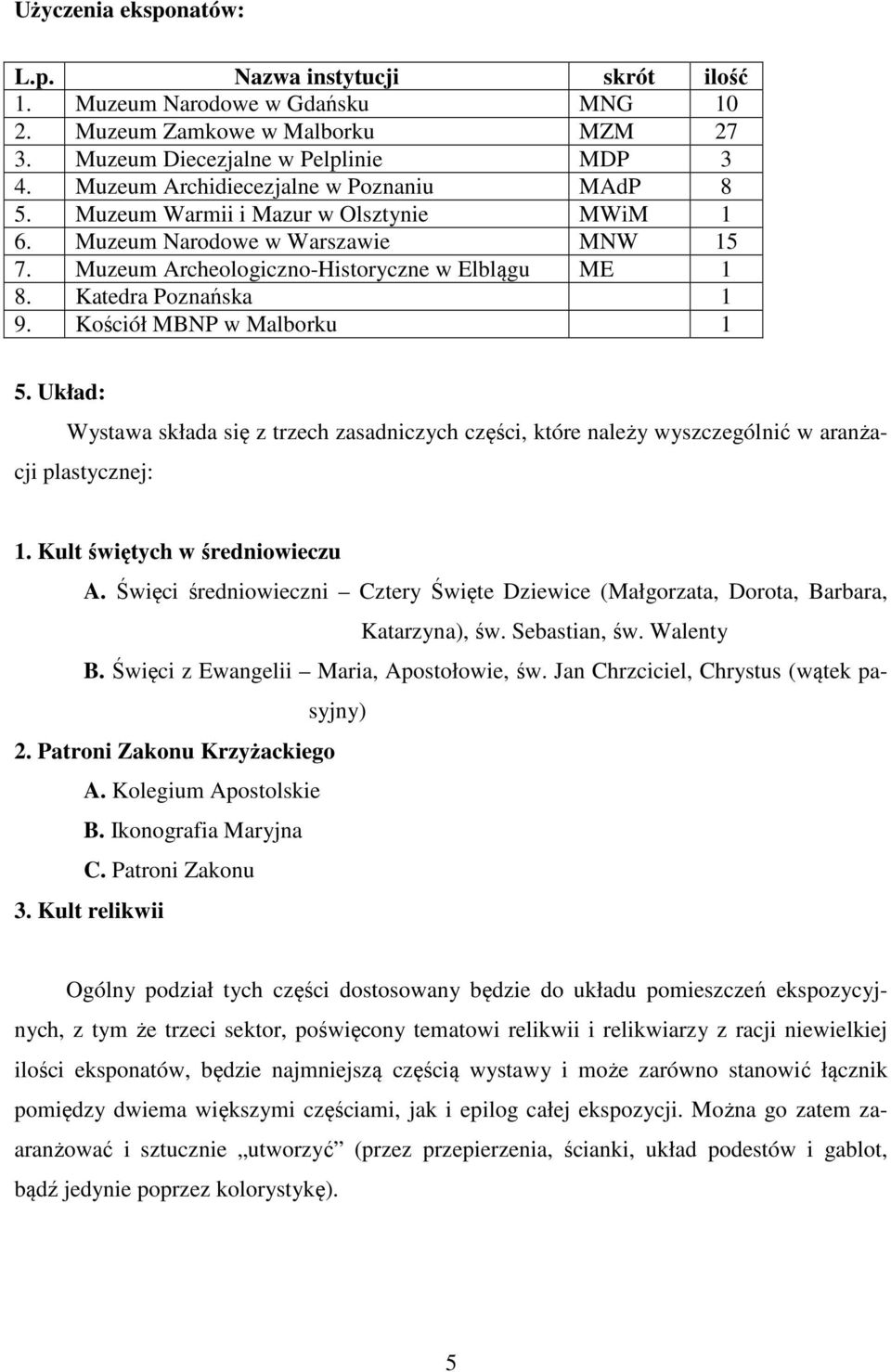 Katedra Poznańska 1 9. Kościół MBNP w Malborku 1 5. Układ: Wystawa składa się z trzech zasadniczych części, które należy wyszczególnić w aranżacji plastycznej: 1. Kult świętych w średniowieczu A.