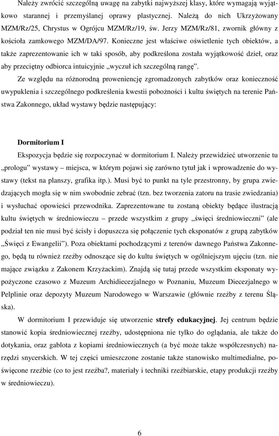 Konieczne jest właściwe oświetlenie tych obiektów, a także zaprezentowanie ich w taki sposób, aby podkreślona została wyjątkowość dzieł, oraz aby przeciętny odbiorca intuicyjnie wyczuł ich szczególną