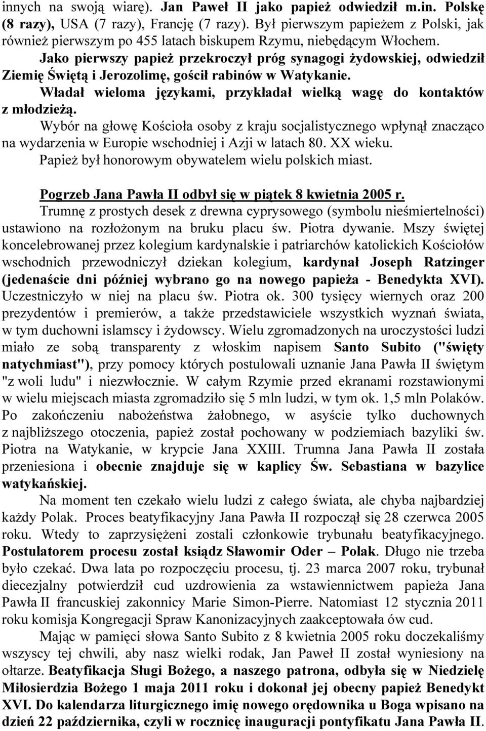 Jako pierwszy papież przekroczył próg synagogi żydowskiej, odwiedził Ziemię Świętą i Jerozolimę, gościł rabinów w Watykanie. Władał wieloma językami, przykładał wielką wagę do kontaktów z młodzieżą.