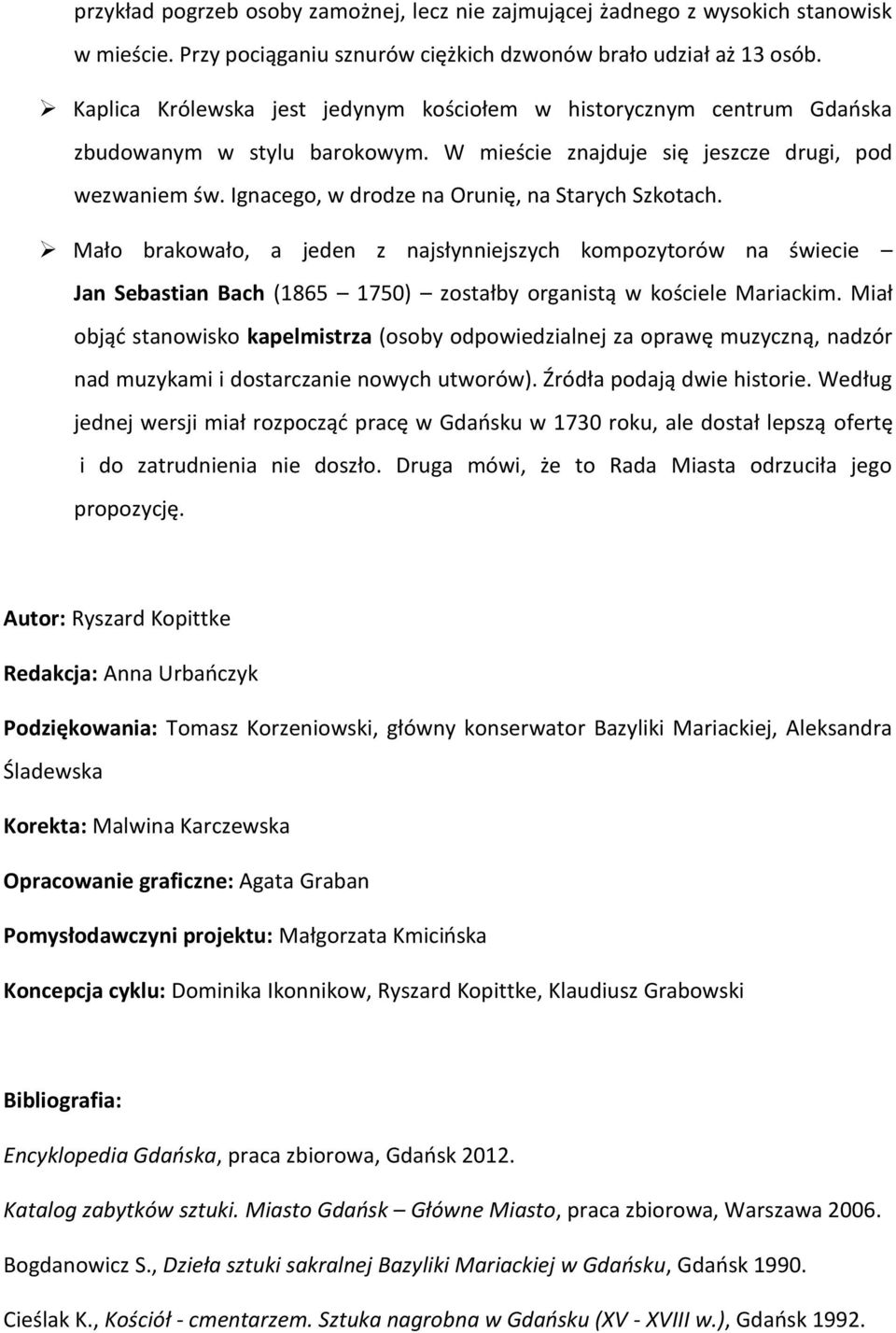 Ignacego, w drodze na Orunię, na Starych Szkotach. Mało brakowało, a jeden z najsłynniejszych kompozytorów na świecie Jan Sebastian Bach (1865 1750) zostałby organistą w kościele Mariackim.