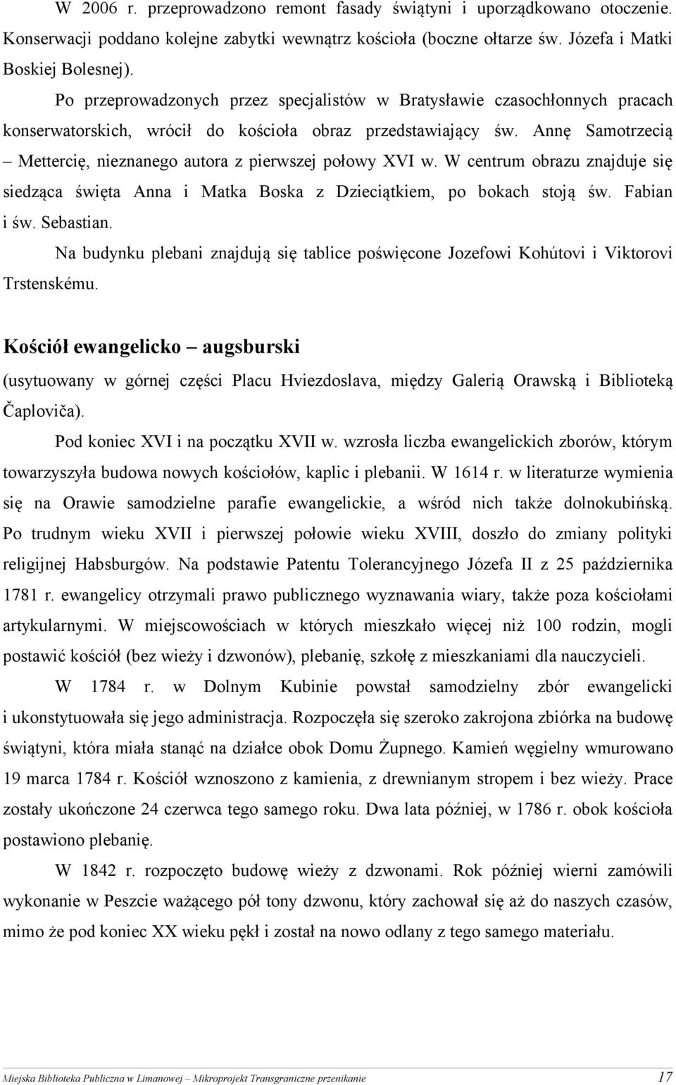 Annę Samotrzecią Mettercię, nieznanego autora z pierwszej połowy XVI w. W centrum obrazu znajduje się siedząca święta Anna i Matka Boska z Dzieciątkiem, po bokach stoją św. Fabian i św. Sebastian.