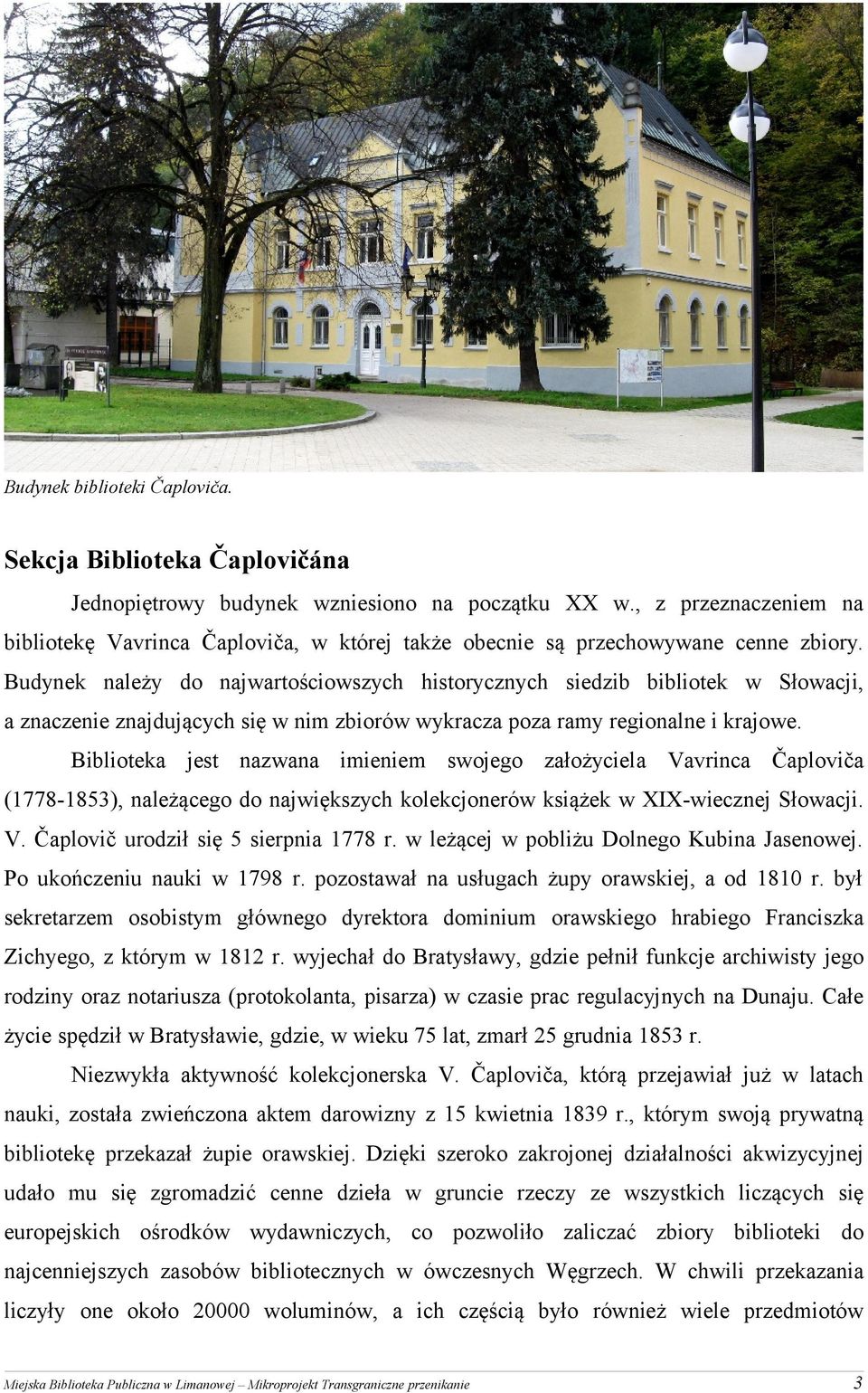 Budynek należy do najwartościowszych historycznych siedzib bibliotek w Słowacji, a znaczenie znajdujących się w nim zbiorów wykracza poza ramy regionalne i krajowe.