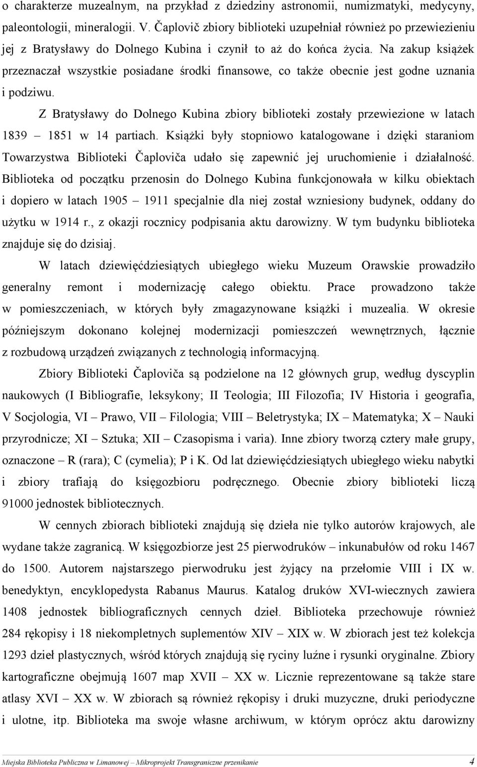 Na zakup książek przeznaczał wszystkie posiadane środki finansowe, co także obecnie jest godne uznania i podziwu.