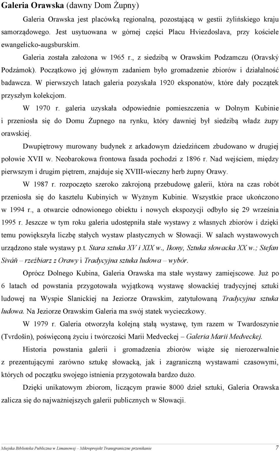 Początkowo jej głównym zadaniem było gromadzenie zbiorów i działalność badawcza. W pierwszych latach galeria pozyskała 1920 eksponatów, które dały początek przyszłym kolekcjom. W 1970 r.