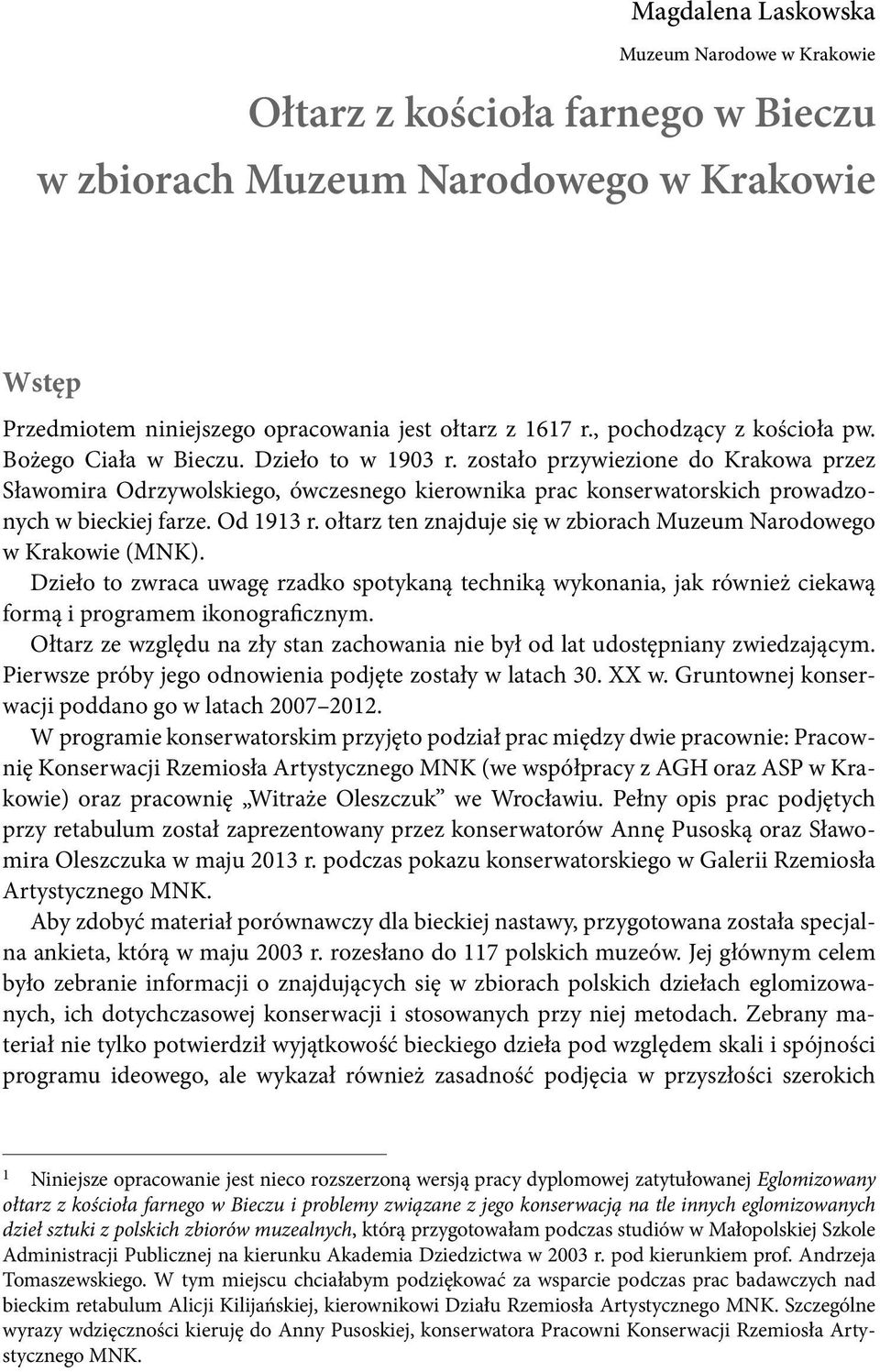 zostało przywiezione do Krakowa przez Sławomira Odrzywolskiego, ówczesnego kierownika prac konserwatorskich prowadzonych w bieckiej farze. Od 1913 r.