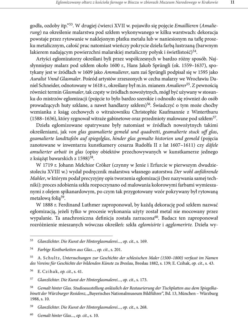 taflę proszku metalicznym, całość prac natomiast wieńczy pokrycie dzieła farbą lustrzaną (barwnym lakierem nadającym powierzchni malarskiej metaliczny połysk i świetlistość) 54.