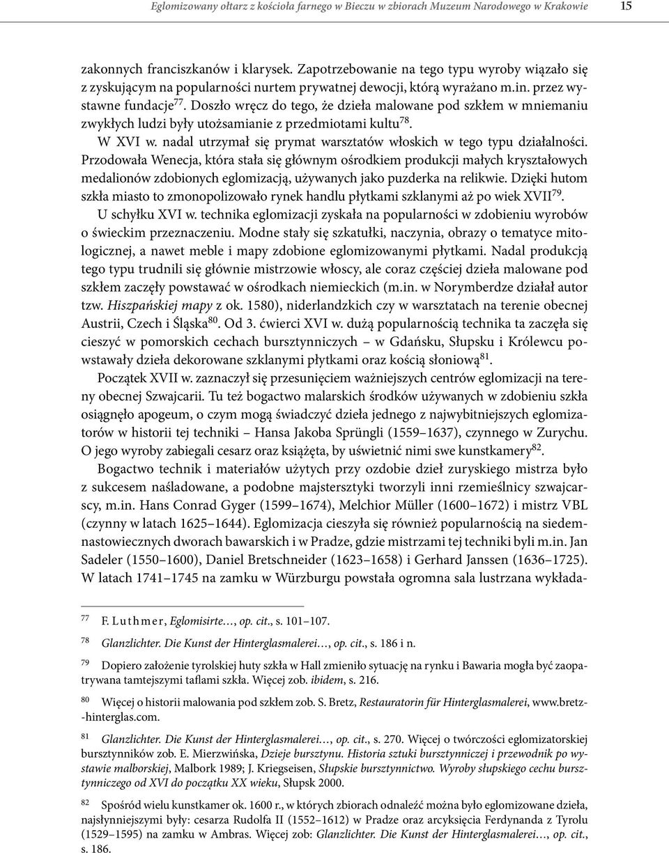 Doszło wręcz do tego, że dzieła malowane pod szkłem w mniemaniu zwykłych ludzi były utożsamianie z przedmiotami kultu 78. W XVI w.