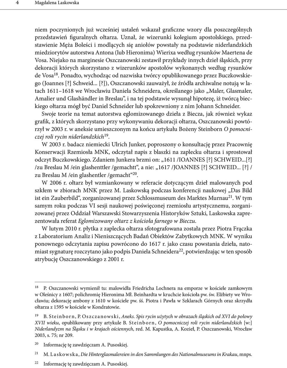 rysunków Maertena de Vosa. Niejako na marginesie Oszczanowski zestawił przykłady innych dzieł śląskich, przy dekoracji których skorzystano z wizerunków apostołów wykonanych według rysunków de Vosa 18.