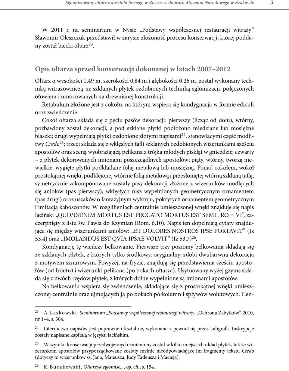 Opis ołtarza sprzed konserwacji dokonanej w latach 2007 2012 Ołtarz o wysokości 1,49 m, szerokości 0,84 m i głębokości 0,26 m, został wykonany techniką witrażowniczą, ze szklanych płytek ozdobionych