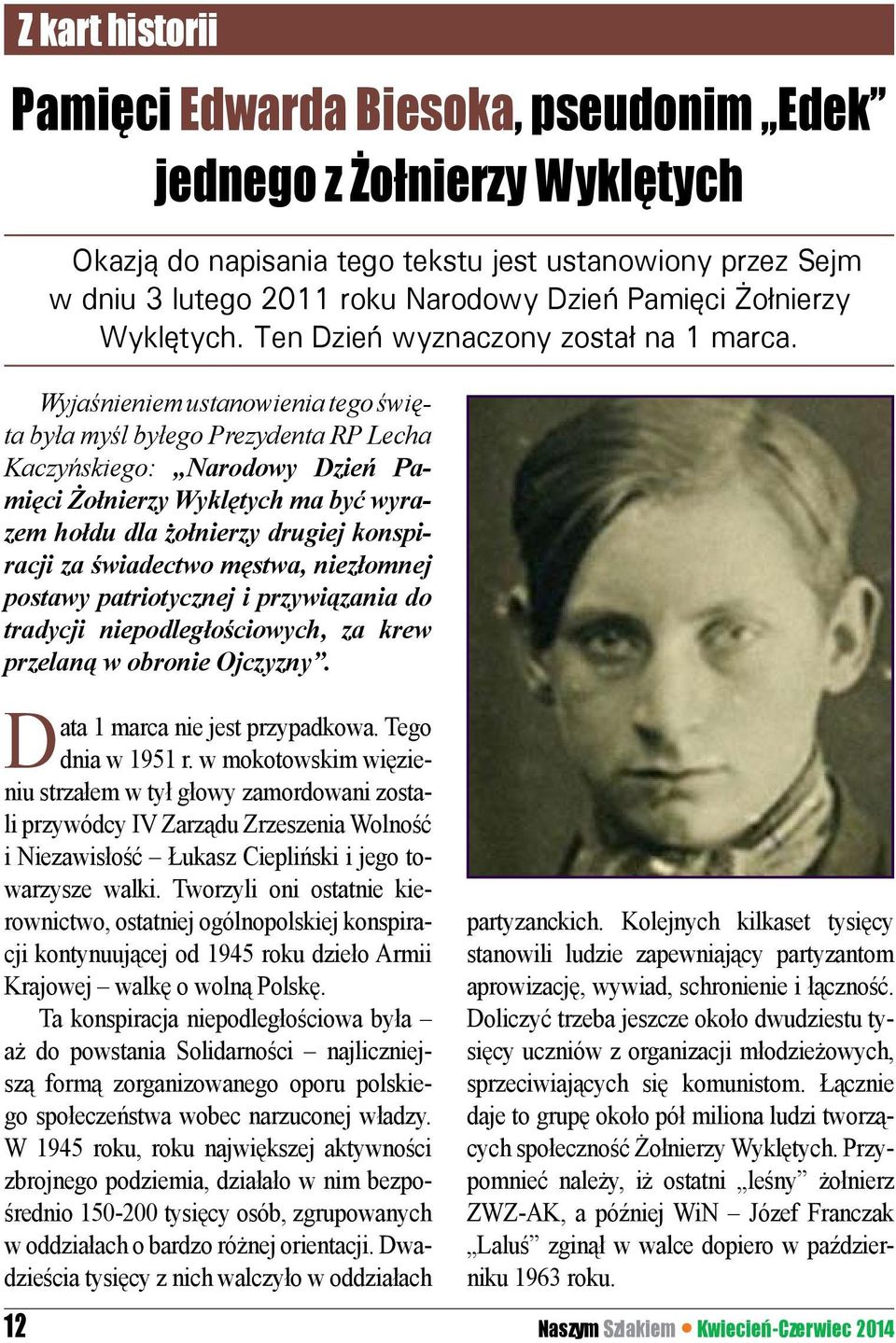 Wyjaśnieniem ustanowienia tego święta była myśl byłego Prezydenta RP Lecha Kaczyńskiego: Narodowy Dzień Pamięci Żołnierzy Wyklętych ma być wyrazem hołdu dla żołnierzy drugiej konspiracji za