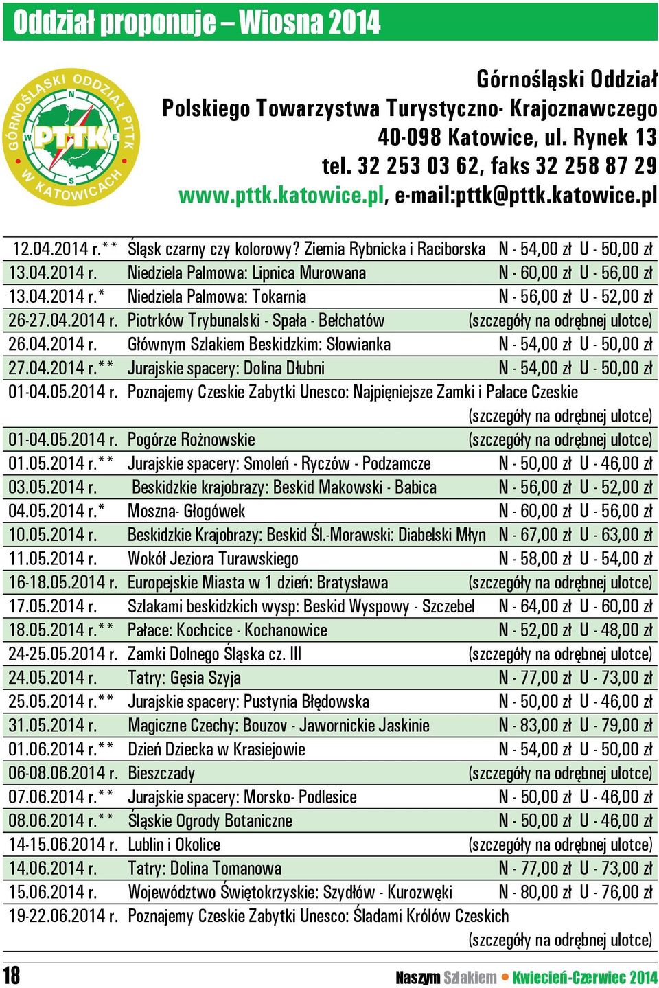 04.2014 r.* Niedziela Palmowa: Tokarnia N - 56,00 zł U - 52,00 zł 26-27.04.2014 r. Piotrków Trybunalski - Spała - Bełchatów (szczegóły na odrębnej ulotce) 26.04.2014 r. Głównym Szlakiem Beskidzkim: Słowianka N - 54,00 zł U - 50,00 zł 27.