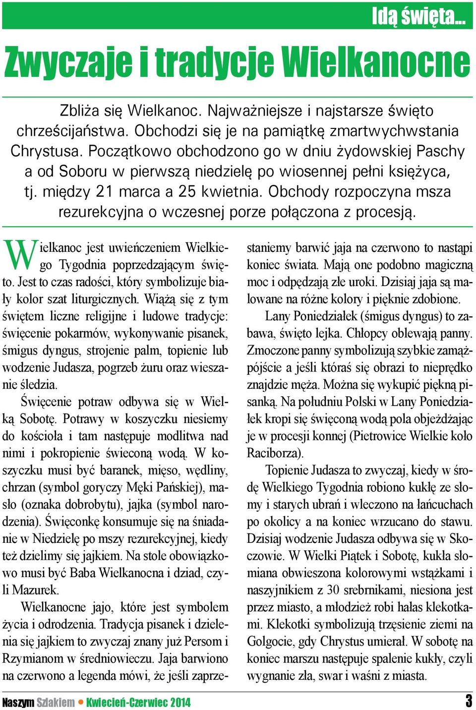 Obchody rozpoczyna msza rezurekcyjna o wczesnej porze połączona z procesją. Wielkanoc jest uwieńczeniem Wielkiego Tygodnia poprzedzającym święto.