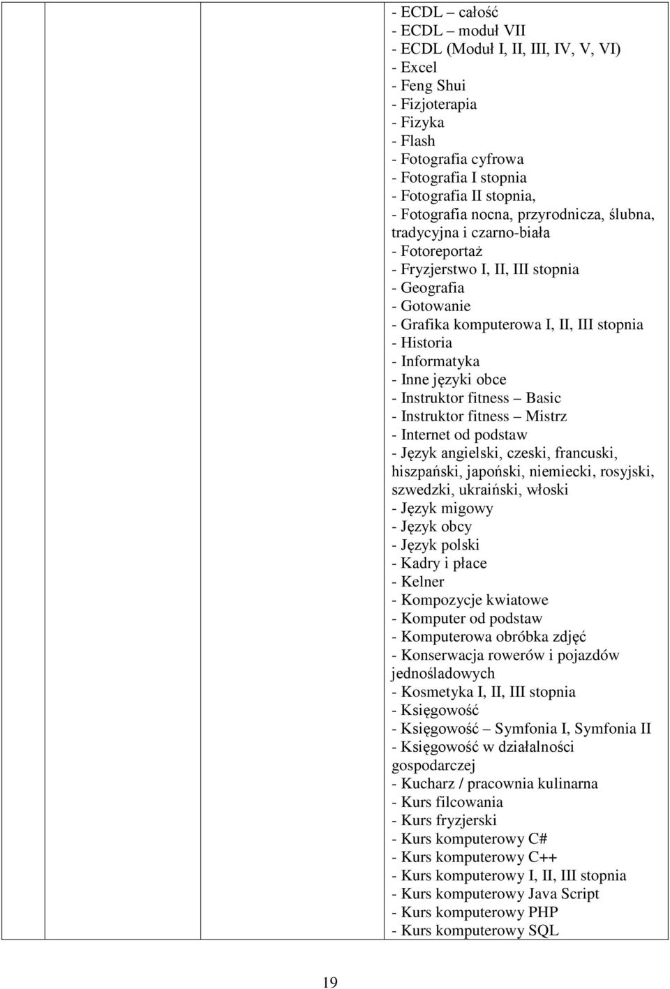 Informatyka - Inne języki obce - Instruktor fitness Basic - Instruktor fitness Mistrz - Internet od podstaw - Język angielski, czeski, francuski, hiszpański, japoński, niemiecki, rosyjski, szwedzki,