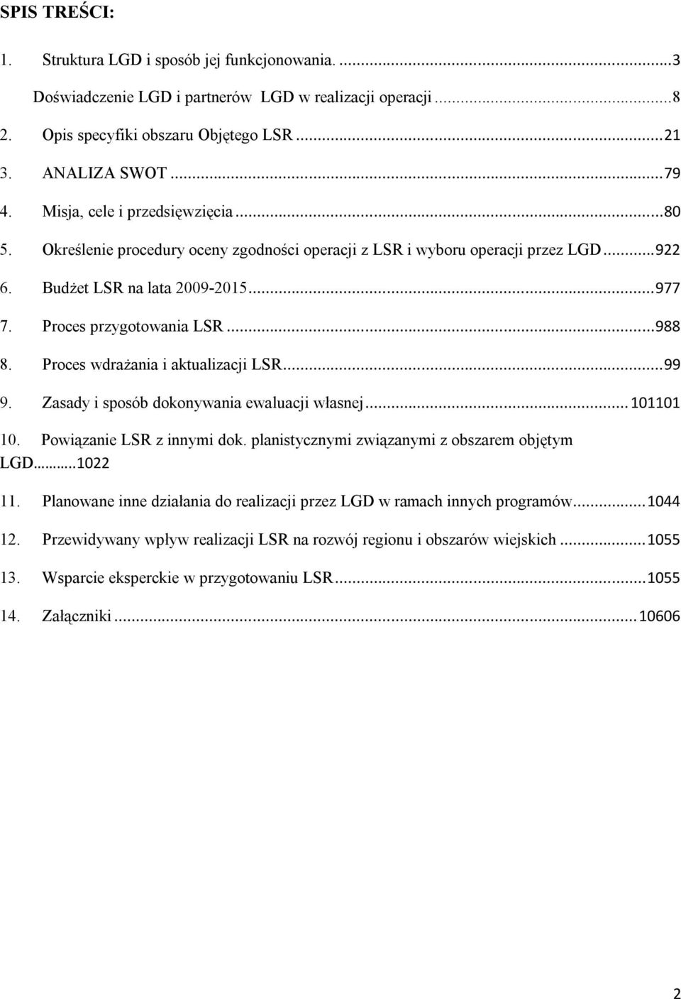 Proces wdrażania i aktualizacji LSR... 99 9. Zasady i sposób dokonywania ewaluacji własnej... 101101 10. Powiązanie LSR z innymi dok. planistycznymi związanymi z obszarem objętym LGD..1022 11.