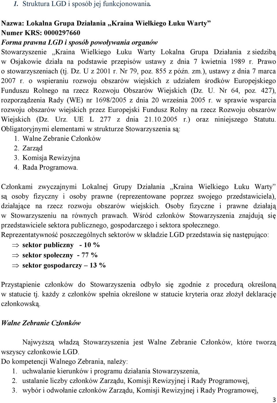 siedzibą w Osjakowie działa na podstawie przepisów ustawy z dnia 7 kwietnia 1989 r. Prawo o stowarzyszeniach (tj. Dz. U z 2001 r. Nr 79, poz. 855 z późn. zm.), ustawy z dnia 7 marca 2007 r.