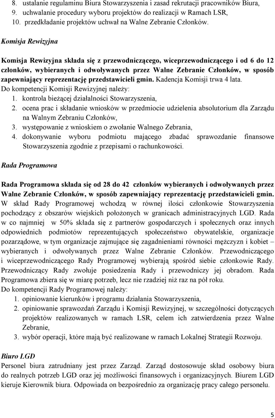 Komisja Rewizyjna Komisja Rewizyjna składa się z przewodniczącego, wiceprzewodniczącego i od 6 do 12 członków, wybieranych i odwoływanych przez Walne Zebranie Członków, w sposób zapewniający