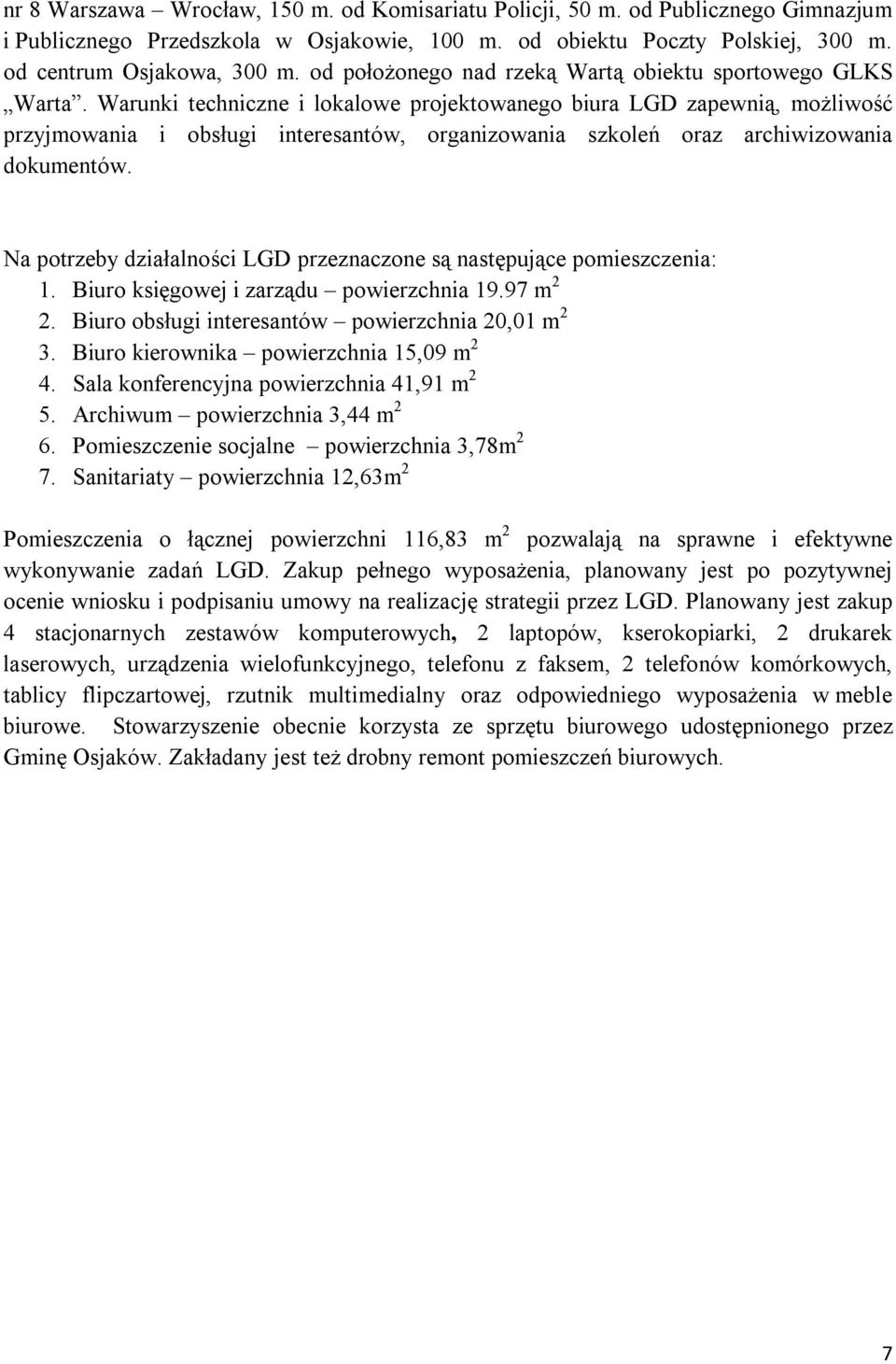 Warunki techniczne i lokalowe projektowanego biura LGD zapewnią, możliwość przyjmowania i obsługi interesantów, organizowania szkoleń oraz archiwizowania dokumentów.