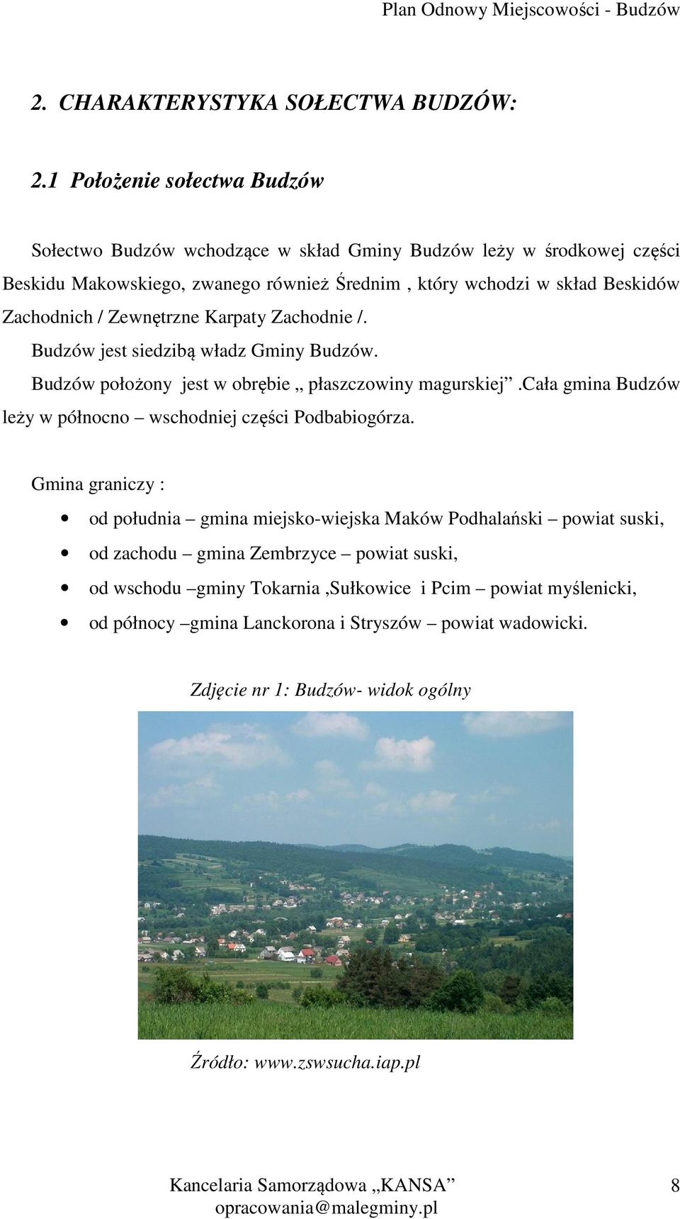 Zachodnich / Zewnętrzne Karpaty Zachodnie /. Budzów jest siedzibą władz Gminy Budzów. Budzów położony jest w obrębie płaszczowiny magurskiej.